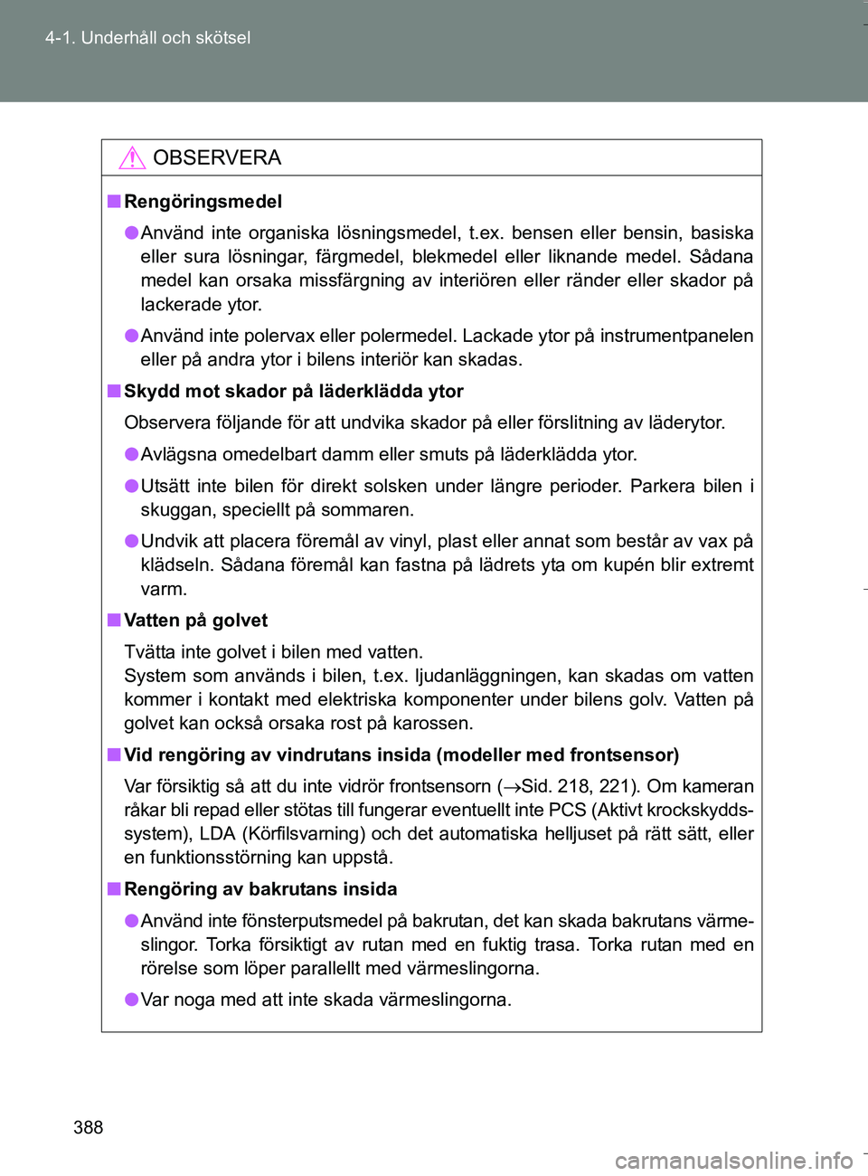 TOYOTA VERSO 2016 Bruksanvisningar (in Swedish) 388
4-1. Underhåll och skötsel
OM64590SE
OBSERVERA
n
Rengöringsmedel
l Använd inte organiska lösningsmedel, t.ex. bensen eller bensin, basiska
eller sura lösningar, färgmedel, blekmedel eller l TOYOTA VERSO 2016 Bruksanvisningar (in Swedish) 388
4-1. Underhåll och skötsel
OM64590SE
OBSERVERA
n
Rengöringsmedel
l Använd inte organiska lösningsmedel, t.ex. bensen eller bensin, basiska
eller sura lösningar, färgmedel, blekmedel eller l