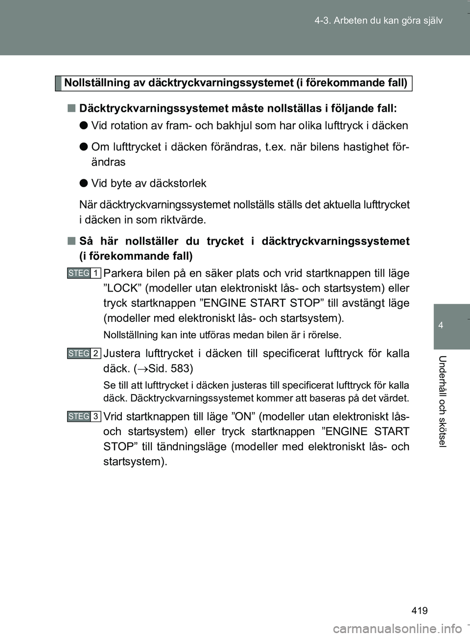 TOYOTA VERSO 2016 Bruksanvisningar (in Swedish) 419
4-3. Arbeten du kan göra själv
4
Underhåll och skötsel
OM64590SE
Nollställning av däcktryckvarningssystemet (i förekommande fall)
n Däcktryckvarningssystemet måste nollställas i följand TOYOTA VERSO 2016 Bruksanvisningar (in Swedish) 419
4-3. Arbeten du kan göra själv
4
Underhåll och skötsel
OM64590SE
Nollställning av däcktryckvarningssystemet (i förekommande fall)
n Däcktryckvarningssystemet måste nollställas i följand