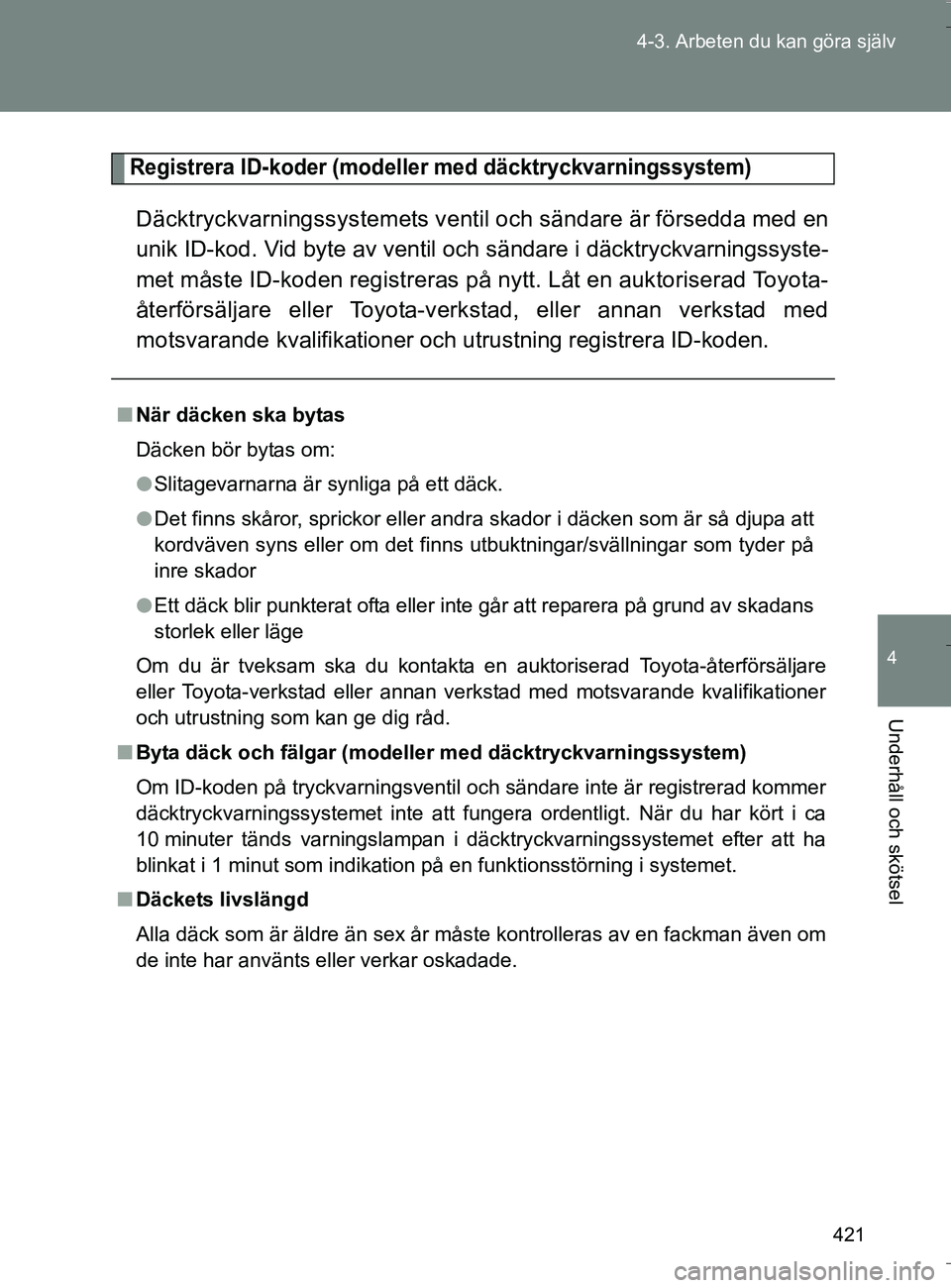 TOYOTA VERSO 2016 Bruksanvisningar (in Swedish) 421
4-3. Arbeten du kan göra själv
4
Underhåll och skötsel
OM64590SE
Registrera ID-koder (modeller med däcktryckvarningssystem)
Däcktryckvarningssystemets ventil och sändare är försedda med e TOYOTA VERSO 2016 Bruksanvisningar (in Swedish) 421
4-3. Arbeten du kan göra själv
4
Underhåll och skötsel
OM64590SE
Registrera ID-koder (modeller med däcktryckvarningssystem)
Däcktryckvarningssystemets ventil och sändare är försedda med e