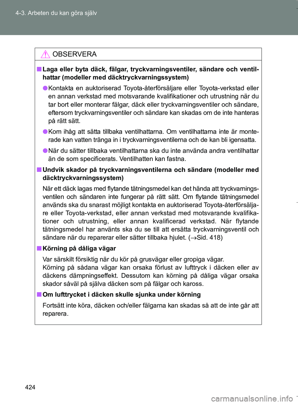 TOYOTA VERSO 2016 Bruksanvisningar (in Swedish) 424
4-3. Arbeten du kan göra själv
OM64590SE
OBSERVERA
n
Laga eller byta däck, fälgar, tryckvarningsventiler, sändare och ventil-
hattar (modeller med däcktryckvarningssystem)
l Kontakta en aukt TOYOTA VERSO 2016 Bruksanvisningar (in Swedish) 424
4-3. Arbeten du kan göra själv
OM64590SE
OBSERVERA
n
Laga eller byta däck, fälgar, tryckvarningsventiler, sändare och ventil-
hattar (modeller med däcktryckvarningssystem)
l Kontakta en aukt
