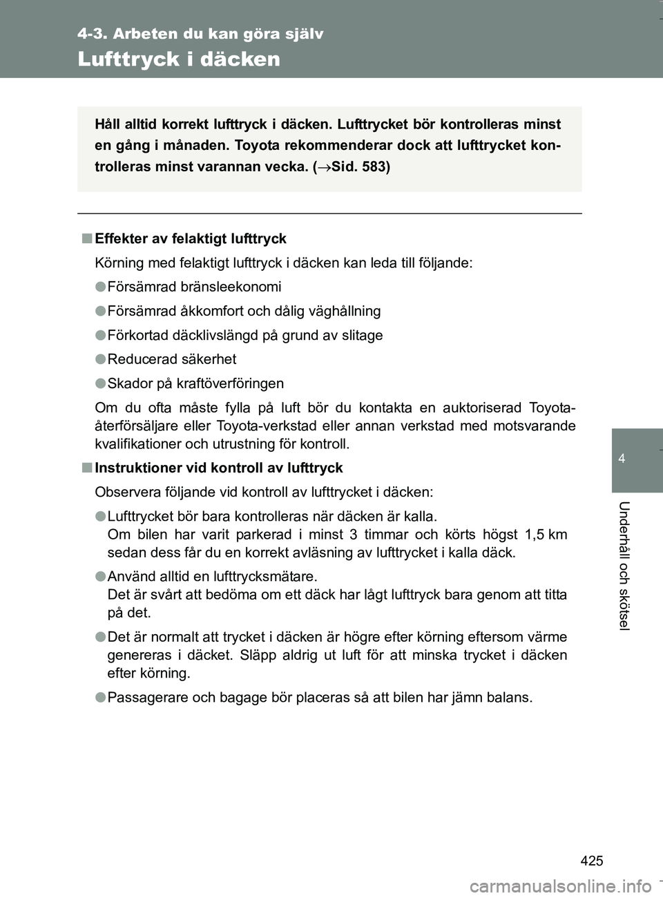 TOYOTA VERSO 2016 Bruksanvisningar (in Swedish) 425
4-3. Arbeten du kan göra själv
4
Underhåll och skötsel
OM64590SE
Lufttr yck i däcken
nEffekter av fel aktigt lufttryck
Körning med felaktigt lufttryck i däcken kan leda till följande:
l F TOYOTA VERSO 2016 Bruksanvisningar (in Swedish) 425
4-3. Arbeten du kan göra själv
4
Underhåll och skötsel
OM64590SE
Lufttr yck i däcken
nEffekter av fel aktigt lufttryck
Körning med felaktigt lufttryck i däcken kan leda till följande:
l F