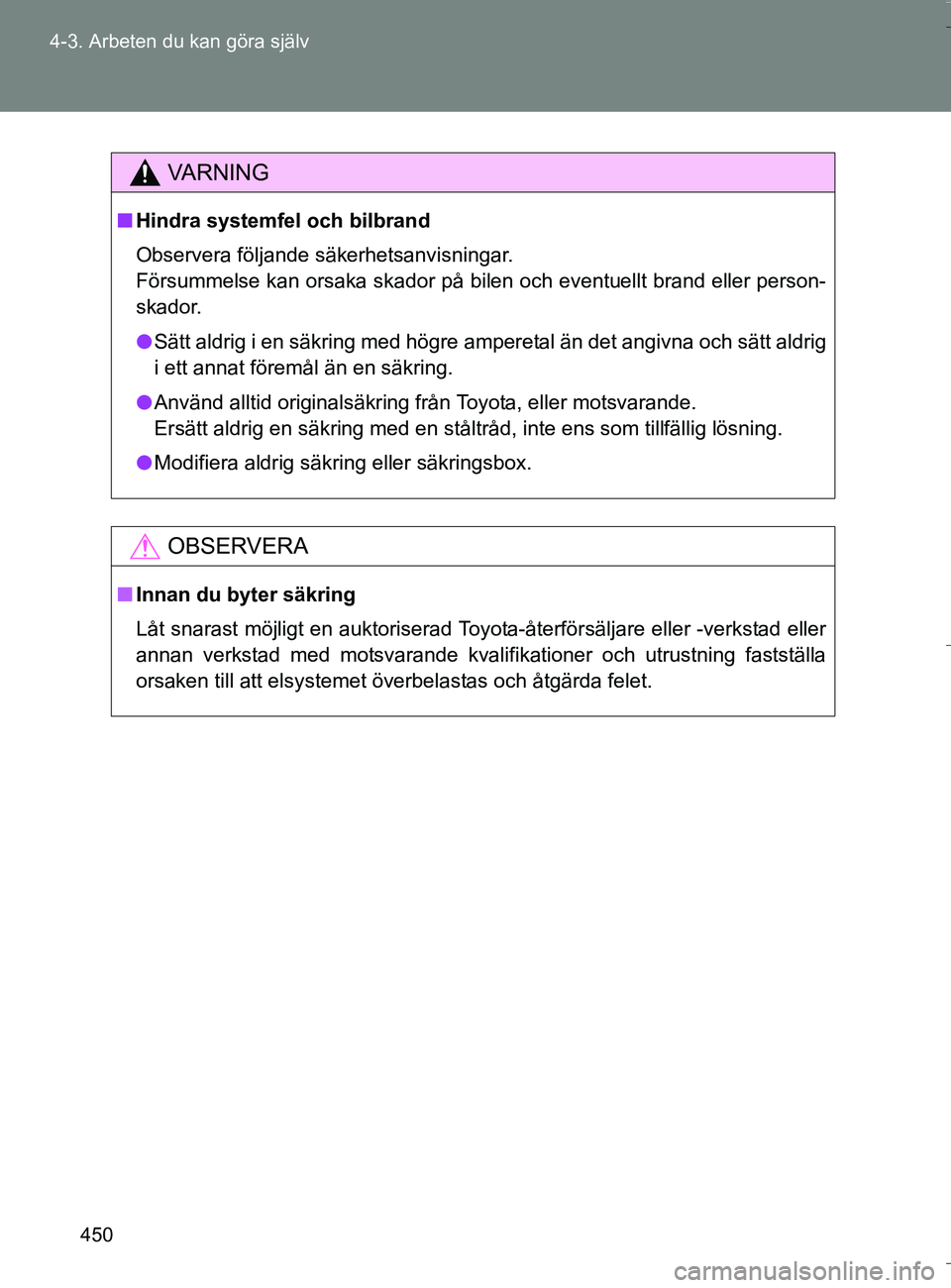 TOYOTA VERSO 2016 Bruksanvisningar (in Swedish) 450
4-3. Arbeten du kan göra själv
OM64590SE
VA R N I N G
n
Hindra systemfel och bilbrand
Observera följande säkerhetsanvisningar.
Försummelse kan orsaka skador på bilen och eventuellt brand ell TOYOTA VERSO 2016 Bruksanvisningar (in Swedish) 450
4-3. Arbeten du kan göra själv
OM64590SE
VA R N I N G
n
Hindra systemfel och bilbrand
Observera följande säkerhetsanvisningar.
Försummelse kan orsaka skador på bilen och eventuellt brand ell