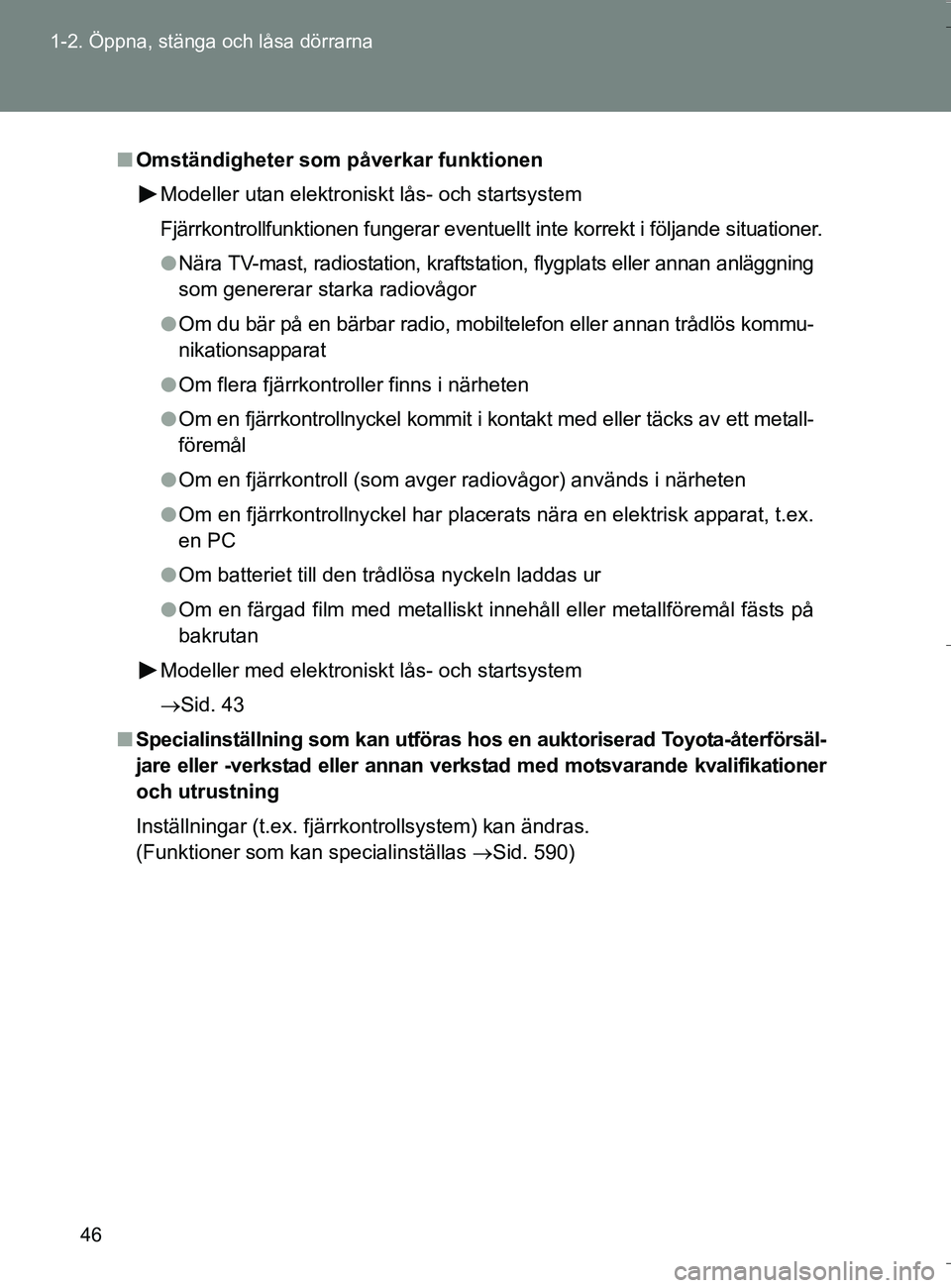 TOYOTA VERSO 2016 Bruksanvisningar (in Swedish) 46
1-2. Öppna, stänga och låsa dörrarna
OM64590SE
n
Omständigheter som påverkar funktionen
Modeller utan elektroniskt lås- och startsystem
Fjärrkontrollfunktionen fungerar eventuellt inte kor TOYOTA VERSO 2016 Bruksanvisningar (in Swedish) 46
1-2. Öppna, stänga och låsa dörrarna
OM64590SE
n
Omständigheter som påverkar funktionen
Modeller utan elektroniskt lås- och startsystem
Fjärrkontrollfunktionen fungerar eventuellt inte kor