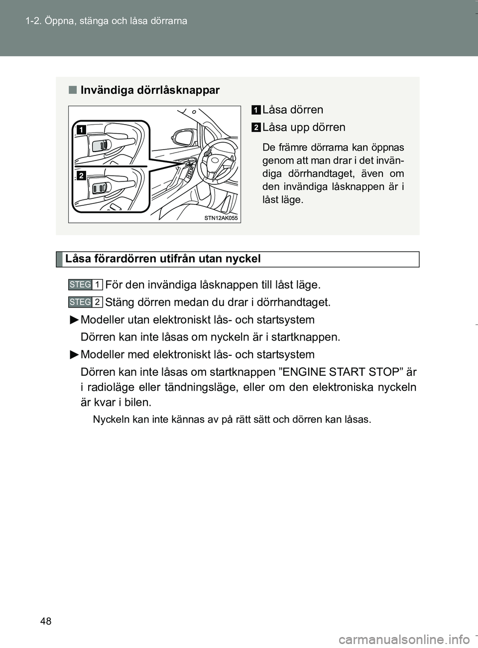 TOYOTA VERSO 2016 Bruksanvisningar (in Swedish) 48
1-2. Öppna, stänga och låsa dörrarna
OM64590SE
Låsa förardörren utifrån utan nyckel
För den invändiga låsknappen till låst läge.
Stäng dörren medan du drar i dörrhandtaget.
Modeller TOYOTA VERSO 2016 Bruksanvisningar (in Swedish) 48
1-2. Öppna, stänga och låsa dörrarna
OM64590SE
Låsa förardörren utifrån utan nyckel
För den invändiga låsknappen till låst läge.
Stäng dörren medan du drar i dörrhandtaget.
Modeller