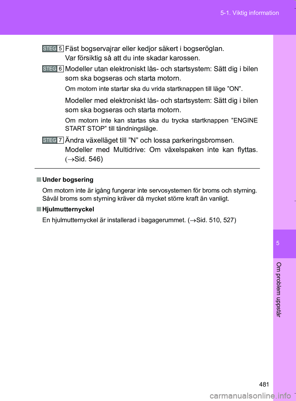 TOYOTA VERSO 2016 Bruksanvisningar (in Swedish) 5
481
5-1. Viktig information
Om problem uppstår
OM64590SE
Fäst bogservajrar eller kedjor säkert i bogseröglan.
Var försiktig så att du
inte skadar karossen.
Modeller utan elektroniskt lås- oc TOYOTA VERSO 2016 Bruksanvisningar (in Swedish) 5
481
5-1. Viktig information
Om problem uppstår
OM64590SE
Fäst bogservajrar eller kedjor säkert i bogseröglan.
Var försiktig så att du
inte skadar karossen.
Modeller utan elektroniskt lås- oc