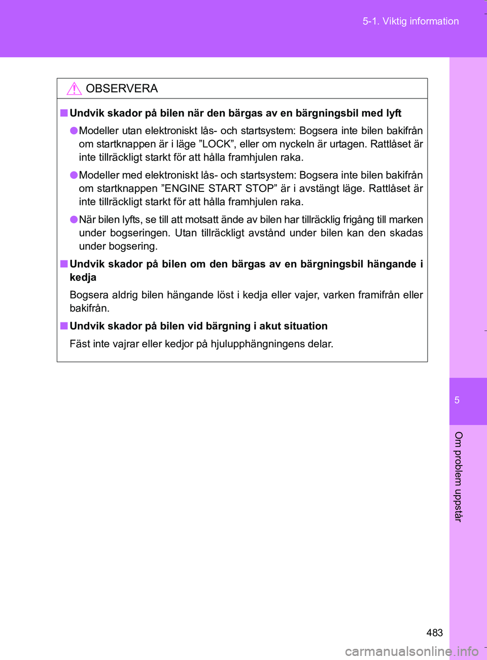 TOYOTA VERSO 2016 Bruksanvisningar (in Swedish) 5
483
5-1. Viktig information
Om problem uppstår
OM64590SE
OBSERVERA
n
Undvik skador på bilen när den bärgas av en bärgningsbil med lyft
l Modeller utan elektroniskt lås- och startsystem: Bogser TOYOTA VERSO 2016 Bruksanvisningar (in Swedish) 5
483
5-1. Viktig information
Om problem uppstår
OM64590SE
OBSERVERA
n
Undvik skador på bilen när den bärgas av en bärgningsbil med lyft
l Modeller utan elektroniskt lås- och startsystem: Bogser