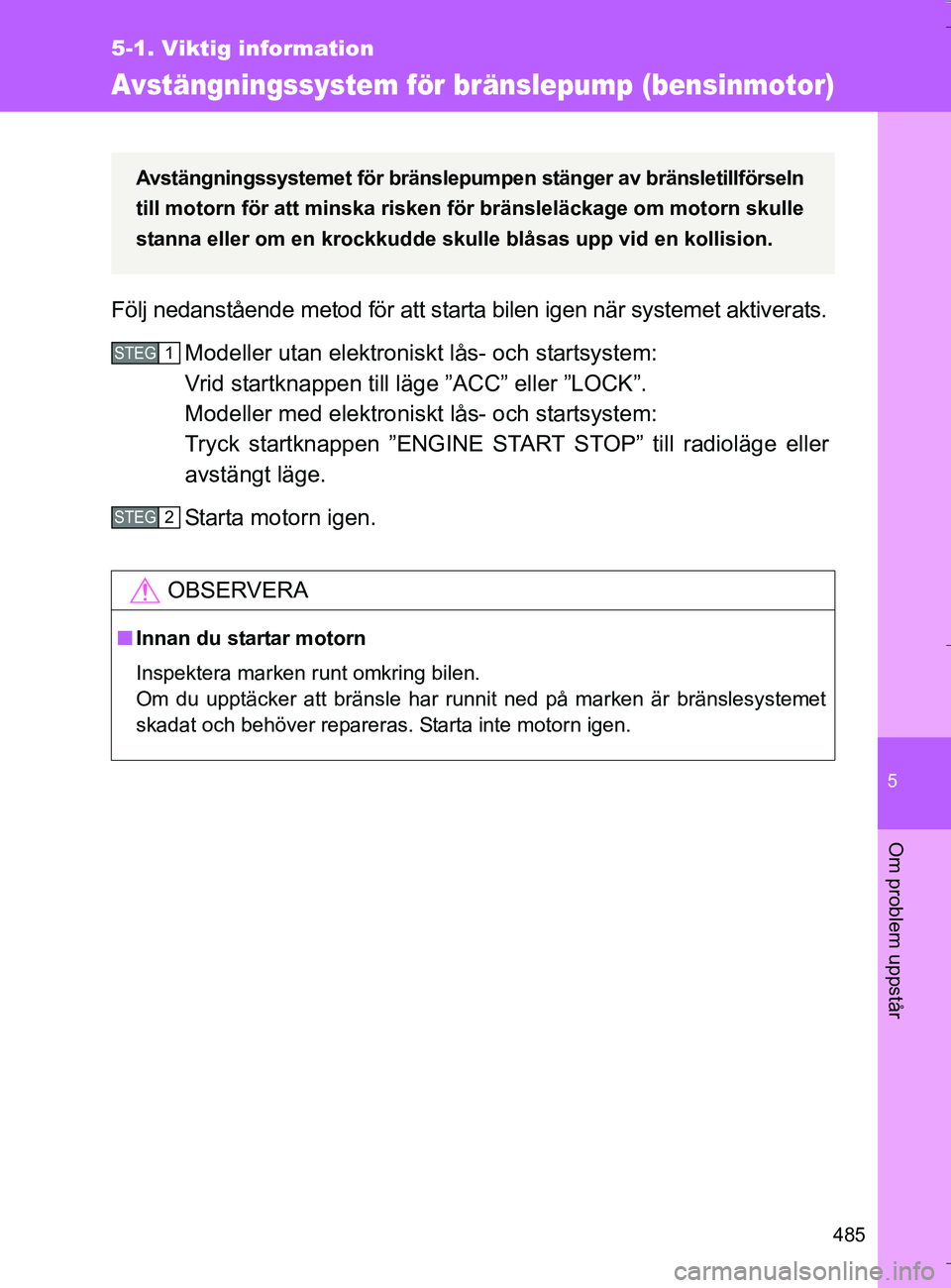 TOYOTA VERSO 2016 Bruksanvisningar (in Swedish) 5
485
5-1. Viktig information
Om problem uppstår
OM64590SE
Avstängningssystem för bränslepump (bensinmotor)
Följ nedanstående metod för att starta bilen igen när systemet aktiverats.
Modeller TOYOTA VERSO 2016 Bruksanvisningar (in Swedish) 5
485
5-1. Viktig information
Om problem uppstår
OM64590SE
Avstängningssystem för bränslepump (bensinmotor)
Följ nedanstående metod för att starta bilen igen när systemet aktiverats.
Modeller