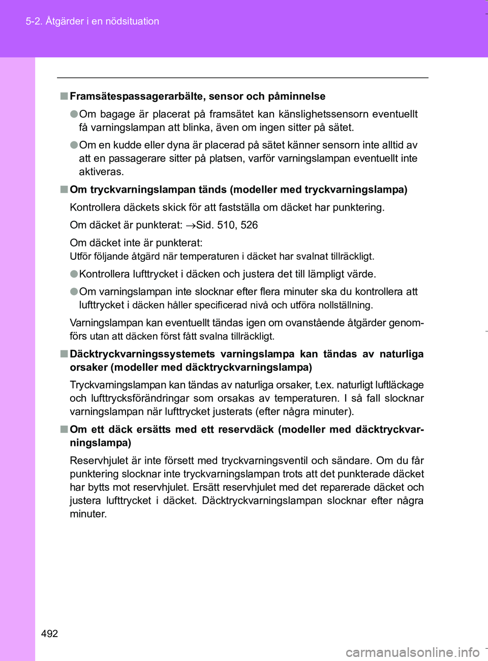 TOYOTA VERSO 2016 Bruksanvisningar (in Swedish) 492
5-2. Åtgärder i en nödsituation
OM64590SE
n
Framsätespassagerarbälte, sensor och påminnelse
l Om bagage är placerat på framsätet kan känslighetssensorn eventuellt
få varningslampan att TOYOTA VERSO 2016 Bruksanvisningar (in Swedish) 492
5-2. Åtgärder i en nödsituation
OM64590SE
n
Framsätespassagerarbälte, sensor och påminnelse
l Om bagage är placerat på framsätet kan känslighetssensorn eventuellt
få varningslampan att