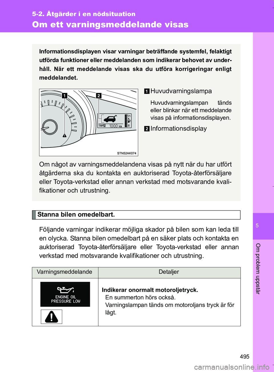 TOYOTA VERSO 2016 Bruksanvisningar (in Swedish) 5
495
5-2. Åtgärder i en nödsituation
Om problem uppstår
OM64590SE
Om ett varningsmeddelande visas
Stanna bilen omedelbart.Följande varningar indikerar möjliga skador på bilen som kan leda til TOYOTA VERSO 2016 Bruksanvisningar (in Swedish) 5
495
5-2. Åtgärder i en nödsituation
Om problem uppstår
OM64590SE
Om ett varningsmeddelande visas
Stanna bilen omedelbart.Följande varningar indikerar möjliga skador på bilen som kan leda til