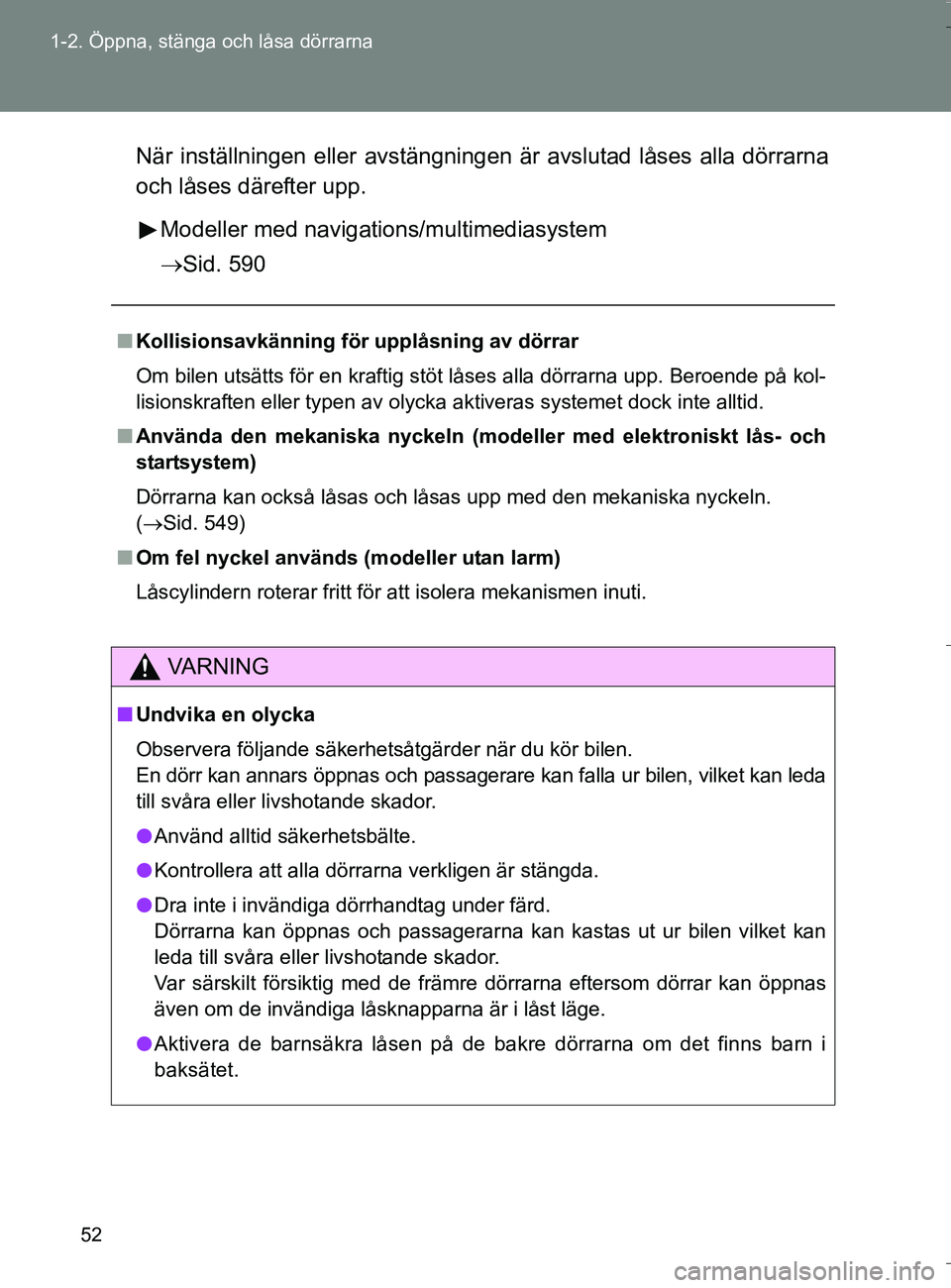 TOYOTA VERSO 2016 Bruksanvisningar (in Swedish) 52
1-2. Öppna, stänga och låsa dörrarna
OM64590SE
När inställningen eller avstängningen är avslutad låses alla dörrarna
och låses därefter upp.
Modeller med navigati ons/multimediasystem
TOYOTA VERSO 2016 Bruksanvisningar (in Swedish) 52
1-2. Öppna, stänga och låsa dörrarna
OM64590SE
När inställningen eller avstängningen är avslutad låses alla dörrarna
och låses därefter upp.
Modeller med navigati ons/multimediasystem