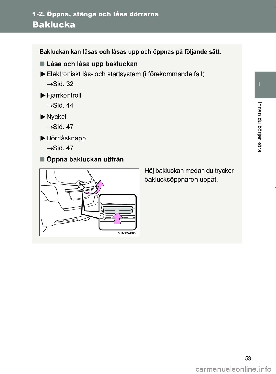 TOYOTA VERSO 2016 Bruksanvisningar (in Swedish) 53
1
1-2. Öppna, stänga och låsa dörrarna
Innan du börjar köra
OM64590SE
Baklucka
Bakluckan kan låsas och låsas upp och öppnas på följande sätt.
nLåsa och låsa upp bakluckan
Elektroniskt TOYOTA VERSO 2016 Bruksanvisningar (in Swedish) 53
1
1-2. Öppna, stänga och låsa dörrarna
Innan du börjar köra
OM64590SE
Baklucka
Bakluckan kan låsas och låsas upp och öppnas på följande sätt.
nLåsa och låsa upp bakluckan
Elektroniskt