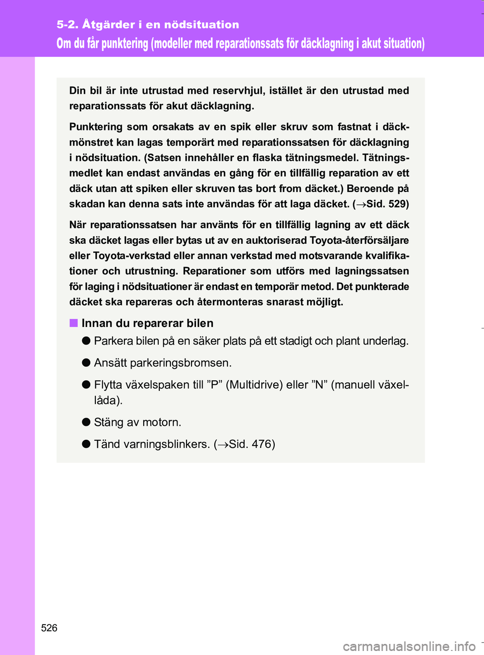 TOYOTA VERSO 2016 Bruksanvisningar (in Swedish) 526
5-2. Åtgärder i en nödsituation
OM64590SE
Om du får punktering (modeller med reparationssats för däcklagning i akut situation)
Din bil är inte utrustad med reservhjul, istället är den utr TOYOTA VERSO 2016 Bruksanvisningar (in Swedish) 526
5-2. Åtgärder i en nödsituation
OM64590SE
Om du får punktering (modeller med reparationssats för däcklagning i akut situation)
Din bil är inte utrustad med reservhjul, istället är den utr