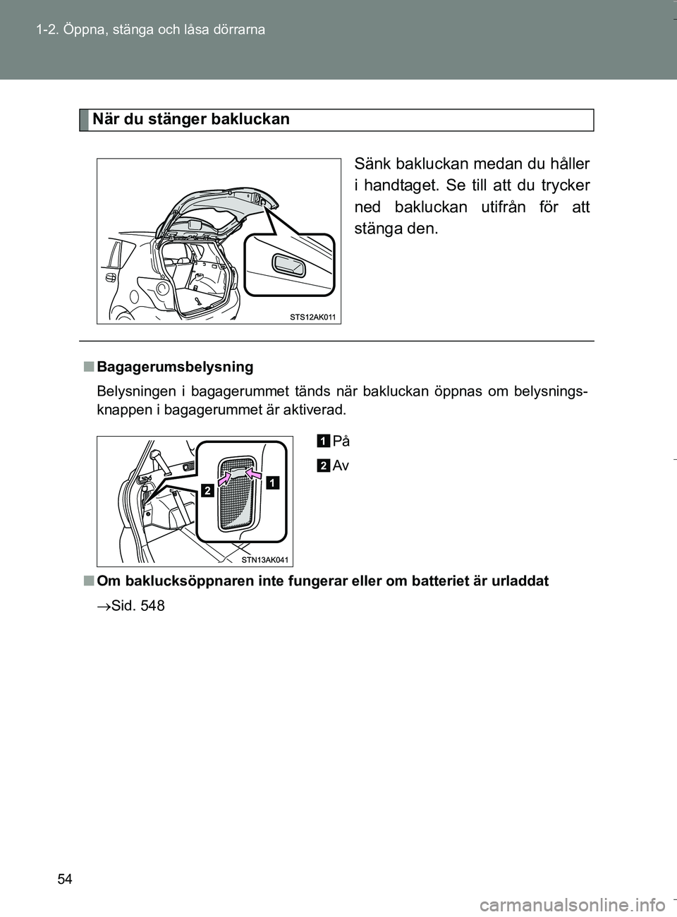 TOYOTA VERSO 2016 Bruksanvisningar (in Swedish) 54
1-2. Öppna, stänga och låsa dörrarna
OM64590SE
När du stänger bakluckan
Sänk bakluckan medan du håller
i handtaget. Se till att du trycker
ned bakluckan utifrån för att
stänga den.
nBaga TOYOTA VERSO 2016 Bruksanvisningar (in Swedish) 54
1-2. Öppna, stänga och låsa dörrarna
OM64590SE
När du stänger bakluckan
Sänk bakluckan medan du håller
i handtaget. Se till att du trycker
ned bakluckan utifrån för att
stänga den.
nBaga