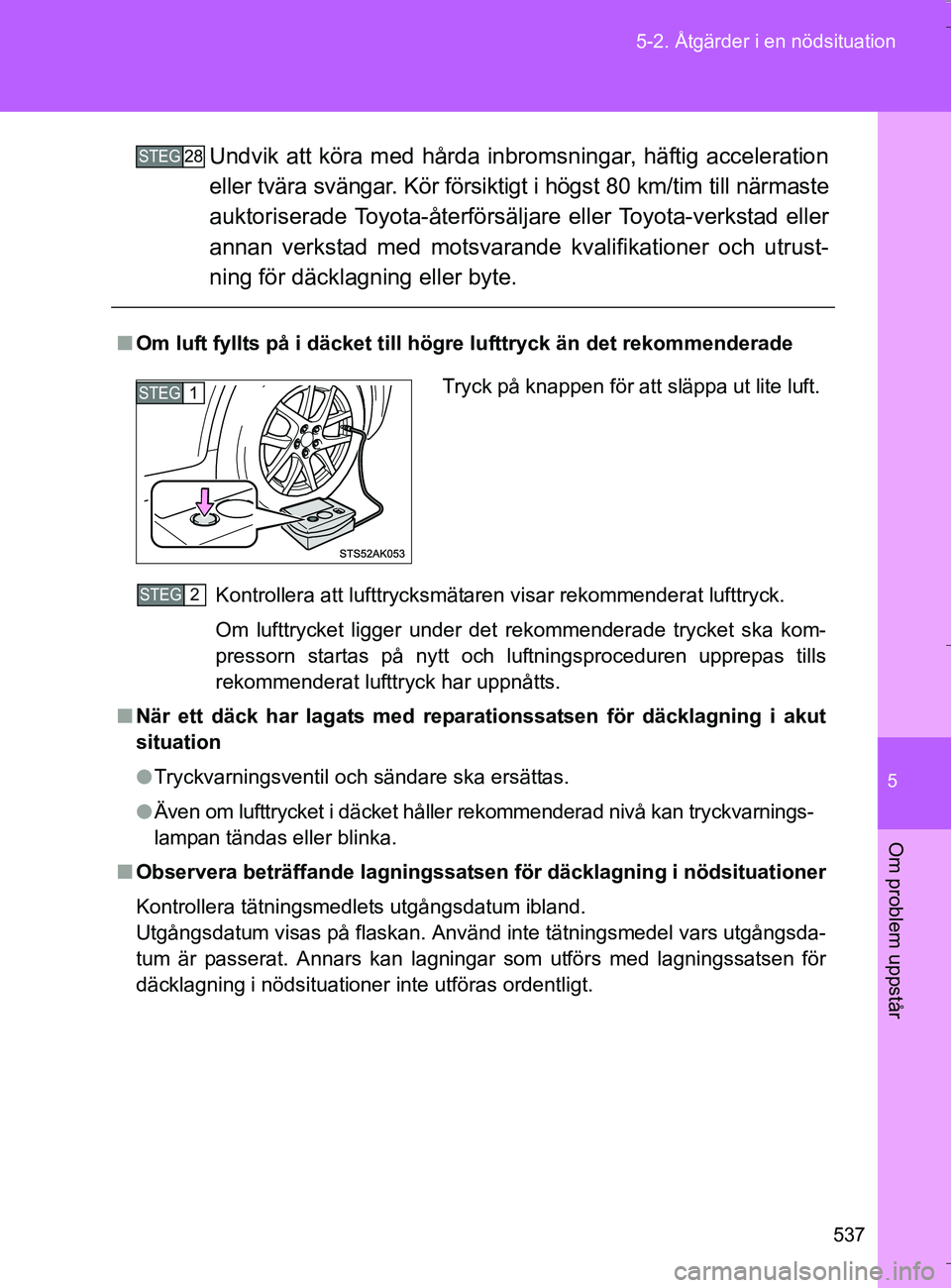 TOYOTA VERSO 2016 Bruksanvisningar (in Swedish) 5
537
5-2. Åtgärder i en nödsituation
Om problem uppstår
OM64590SE
Undvik att köra med hårda inbromsningar, häftig acceleration
eller tvära svängar. Kör försiktigt
i högst 80 km/tim till TOYOTA VERSO 2016 Bruksanvisningar (in Swedish) 5
537
5-2. Åtgärder i en nödsituation
Om problem uppstår
OM64590SE
Undvik att köra med hårda inbromsningar, häftig acceleration
eller tvära svängar. Kör försiktigt
i högst 80 km/tim till