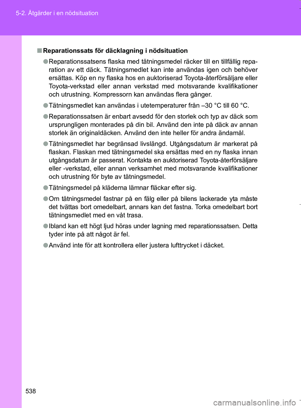 TOYOTA VERSO 2016 Bruksanvisningar (in Swedish) 538
5-2. Åtgärder i en nödsituation
OM64590SE
n
Reparationssats för däcklagning i nödsituation
l Reparationssatsens flaska med tätningsmedel räcker till en tillfällig repa-
ration av ett däc TOYOTA VERSO 2016 Bruksanvisningar (in Swedish) 538
5-2. Åtgärder i en nödsituation
OM64590SE
n
Reparationssats för däcklagning i nödsituation
l Reparationssatsens flaska med tätningsmedel räcker till en tillfällig repa-
ration av ett däc