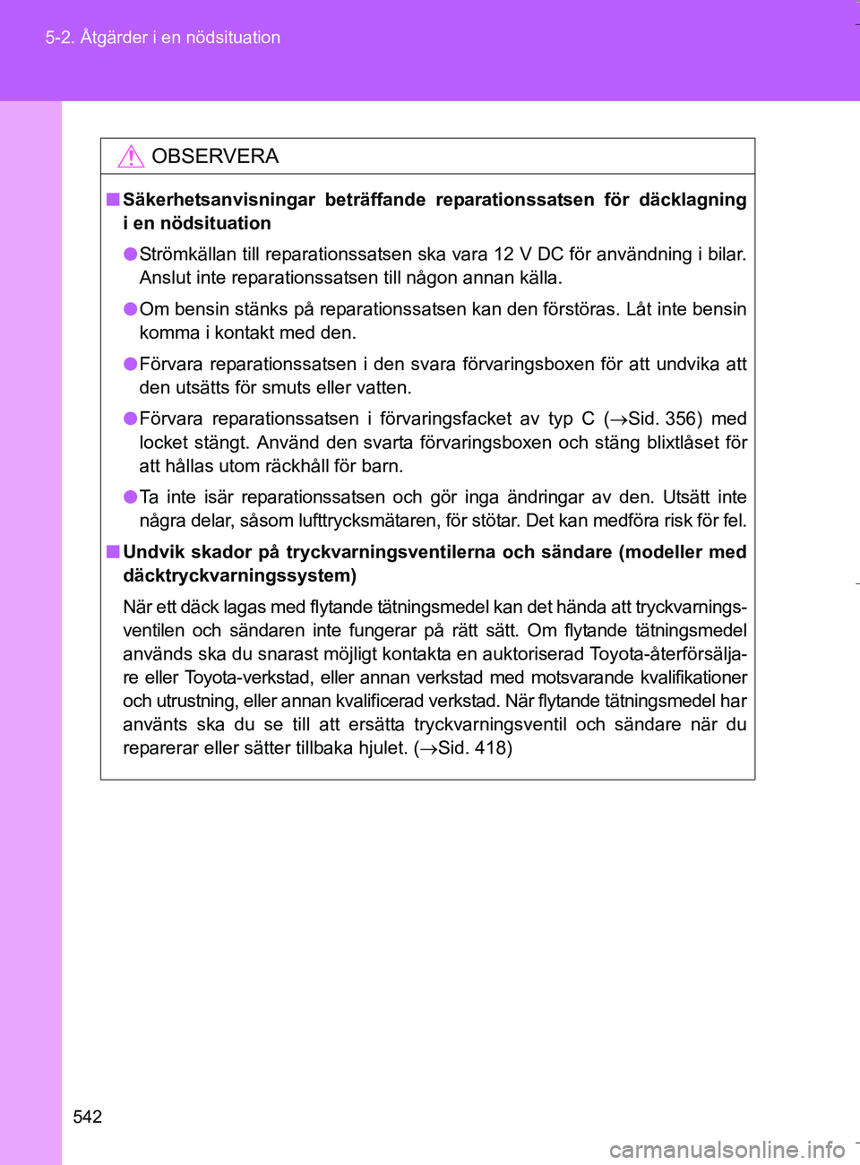 TOYOTA VERSO 2016 Bruksanvisningar (in Swedish) 542
5-2. Åtgärder i en nödsituation
OM64590SE
OBSERVERA
n
Säkerhetsanvisningar beträffande reparationssatsen för däcklagning
i en nödsituation
l Strömkällan till reparationssatsen ska vara 1 TOYOTA VERSO 2016 Bruksanvisningar (in Swedish) 542
5-2. Åtgärder i en nödsituation
OM64590SE
OBSERVERA
n
Säkerhetsanvisningar beträffande reparationssatsen för däcklagning
i en nödsituation
l Strömkällan till reparationssatsen ska vara 1