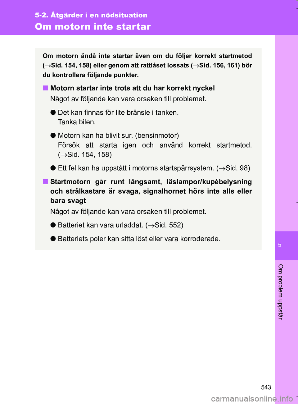 TOYOTA VERSO 2016 Bruksanvisningar (in Swedish) 5
543
5-2. Åtgärder i en nödsituation
Om problem uppstår
OM64590SE
Om motorn inte star tar
Om motorn ändå inte startar även om du följer korrekt startmetod
( Sid. 154, 158) eller genom att TOYOTA VERSO 2016 Bruksanvisningar (in Swedish) 5
543
5-2. Åtgärder i en nödsituation
Om problem uppstår
OM64590SE
Om motorn inte star tar
Om motorn ändå inte startar även om du följer korrekt startmetod
( Sid. 154, 158) eller genom att