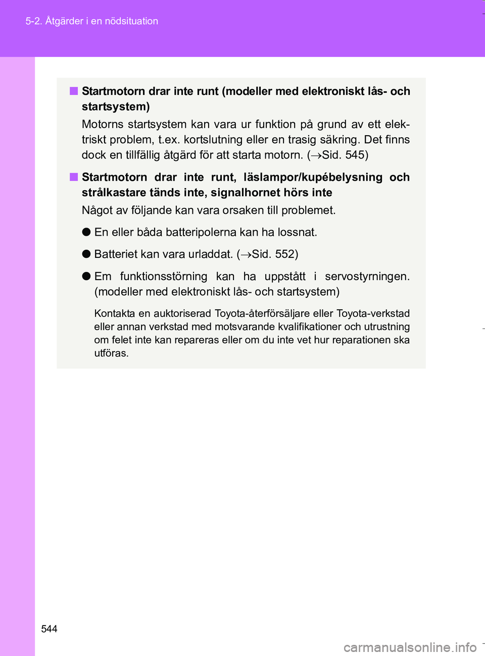 TOYOTA VERSO 2016 Bruksanvisningar (in Swedish) 544
5-2. Åtgärder i en nödsituation
OM64590SE
n
Startmotorn drar inte runt (modeller med elektroniskt lås- och
startsystem)
Motorns startsystem kan vara ur funktion på grund av ett elek-
triskt p TOYOTA VERSO 2016 Bruksanvisningar (in Swedish) 544
5-2. Åtgärder i en nödsituation
OM64590SE
n
Startmotorn drar inte runt (modeller med elektroniskt lås- och
startsystem)
Motorns startsystem kan vara ur funktion på grund av ett elek-
triskt p