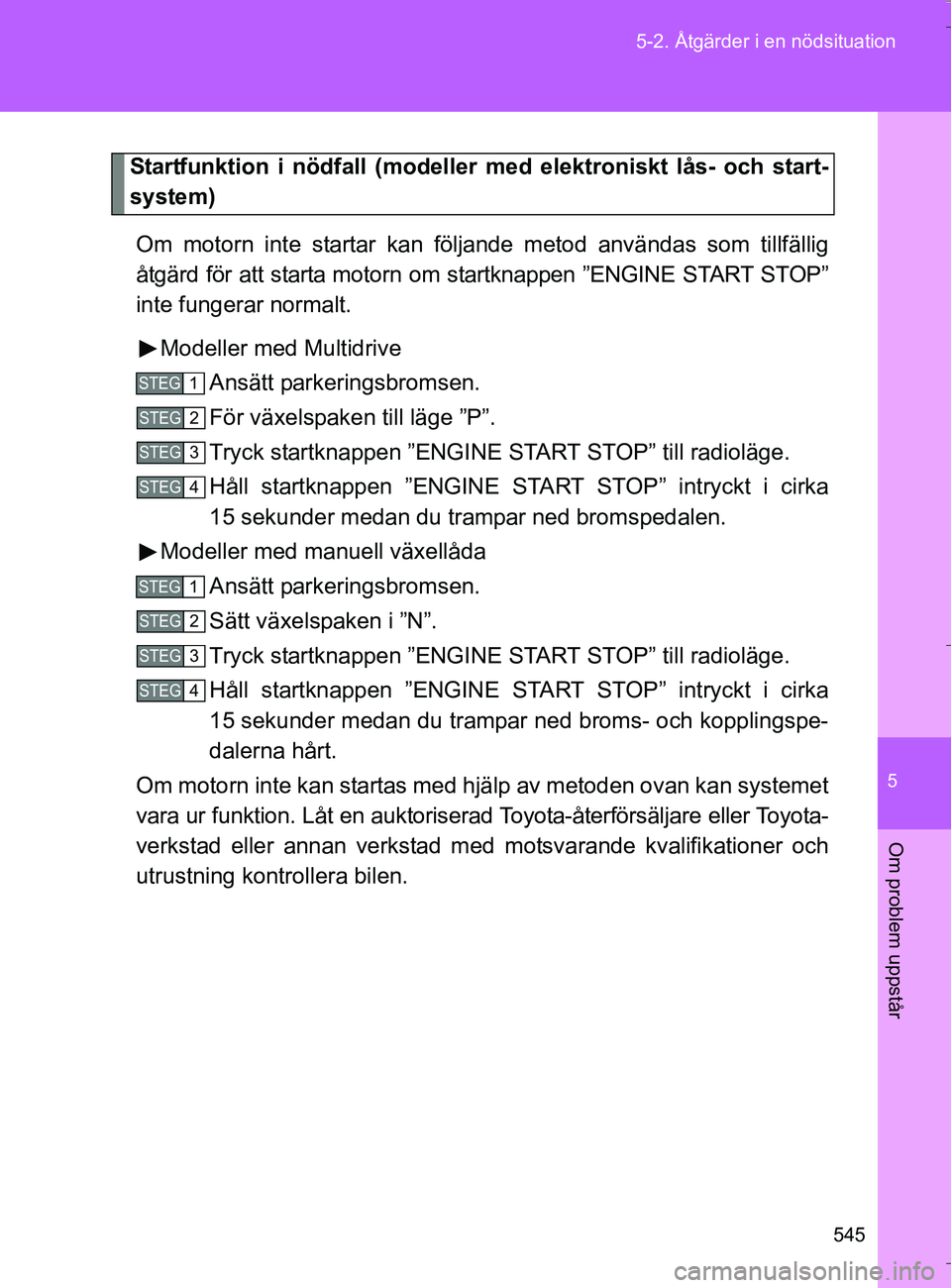 TOYOTA VERSO 2016 Bruksanvisningar (in Swedish) 5
545
5-2. Åtgärder i en nödsituation
Om problem uppstår
OM64590SE
Startfunktion i nödfall (modeller me
d elektroniskt lås- och start-
system)
Om motorn inte startar kan fö ljande metod använd TOYOTA VERSO 2016 Bruksanvisningar (in Swedish) 5
545
5-2. Åtgärder i en nödsituation
Om problem uppstår
OM64590SE
Startfunktion i nödfall (modeller me
d elektroniskt lås- och start-
system)
Om motorn inte startar kan fö ljande metod använd