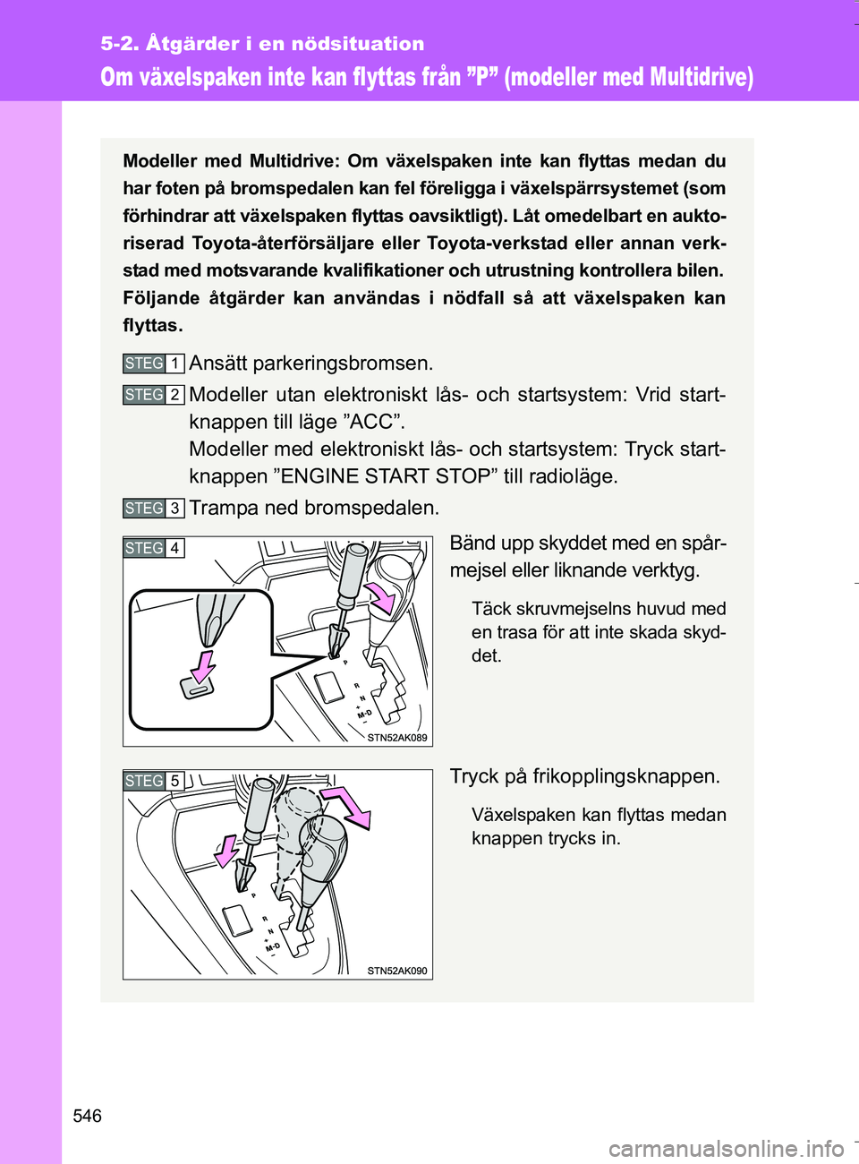 TOYOTA VERSO 2016 Bruksanvisningar (in Swedish) 546
5-2. Åtgärder i en nödsituation
OM64590SE
Om växelspaken inte kan flyttas från ”P” (modeller med Multidrive)
Modeller med Multidrive: Om växelspaken inte kan flyttas medan du
har foten p TOYOTA VERSO 2016 Bruksanvisningar (in Swedish) 546
5-2. Åtgärder i en nödsituation
OM64590SE
Om växelspaken inte kan flyttas från ”P” (modeller med Multidrive)
Modeller med Multidrive: Om växelspaken inte kan flyttas medan du
har foten p