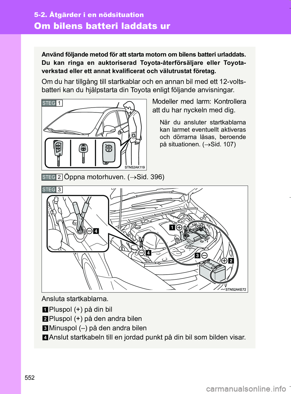 TOYOTA VERSO 2016 Bruksanvisningar (in Swedish) 552
5-2. Åtgärder i en nödsituation
OM64590SE
Om bilens batteri laddats ur
Använd följande metod för att starta motorn om bilens batteri urladdats.
Du kan ringa en auktoriserad To yota-återför TOYOTA VERSO 2016 Bruksanvisningar (in Swedish) 552
5-2. Åtgärder i en nödsituation
OM64590SE
Om bilens batteri laddats ur
Använd följande metod för att starta motorn om bilens batteri urladdats.
Du kan ringa en auktoriserad To yota-återför