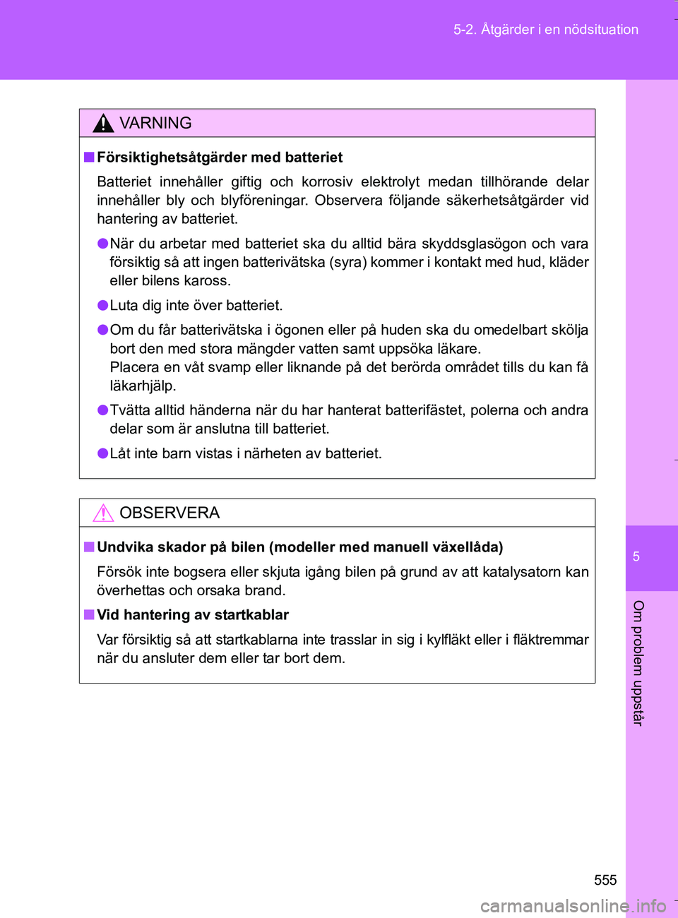TOYOTA VERSO 2016 Bruksanvisningar (in Swedish) 5
555
5-2. Åtgärder i en nödsituation
Om problem uppstår
OM64590SE
VA R N I N G
n
Försiktighetsåtgärder med batteriet
Batteriet innehåller giftig och korrosiv elektrolyt medan tillhörande del TOYOTA VERSO 2016 Bruksanvisningar (in Swedish) 5
555
5-2. Åtgärder i en nödsituation
Om problem uppstår
OM64590SE
VA R N I N G
n
Försiktighetsåtgärder med batteriet
Batteriet innehåller giftig och korrosiv elektrolyt medan tillhörande del
