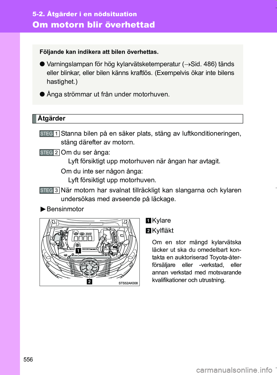 TOYOTA VERSO 2016 Bruksanvisningar (in Swedish) 556
5-2. Åtgärder i en nödsituation
OM64590SE
Om motorn blir överhettad
ÅtgärderStanna bilen på en säker plats, stäng av luftkonditioneringen,
stäng därefter av motorn.
Om du ser ånga: Lyf TOYOTA VERSO 2016 Bruksanvisningar (in Swedish) 556
5-2. Åtgärder i en nödsituation
OM64590SE
Om motorn blir överhettad
ÅtgärderStanna bilen på en säker plats, stäng av luftkonditioneringen,
stäng därefter av motorn.
Om du ser ånga: Lyf