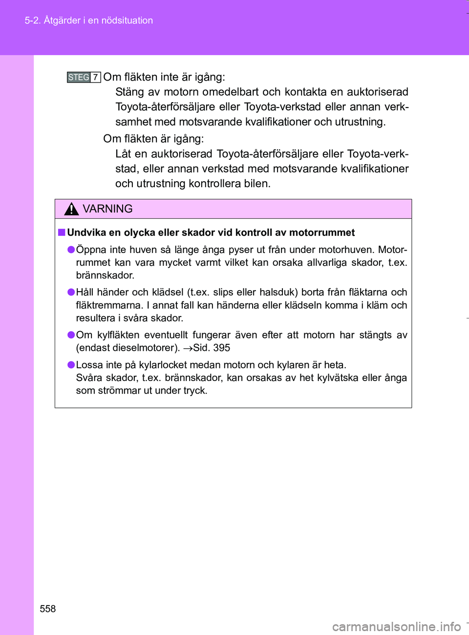 TOYOTA VERSO 2016 Bruksanvisningar (in Swedish) 558
5-2. Åtgärder i en nödsituation
OM64590SE
Om fläkten inte är igång:
Stäng av motorn omedelbart och kontakta en auktoriserad
Toyota-återförsäljare eller Toyota-verkstad eller annan verk- TOYOTA VERSO 2016 Bruksanvisningar (in Swedish) 558
5-2. Åtgärder i en nödsituation
OM64590SE
Om fläkten inte är igång:
Stäng av motorn omedelbart och kontakta en auktoriserad
Toyota-återförsäljare eller Toyota-verkstad eller annan verk-