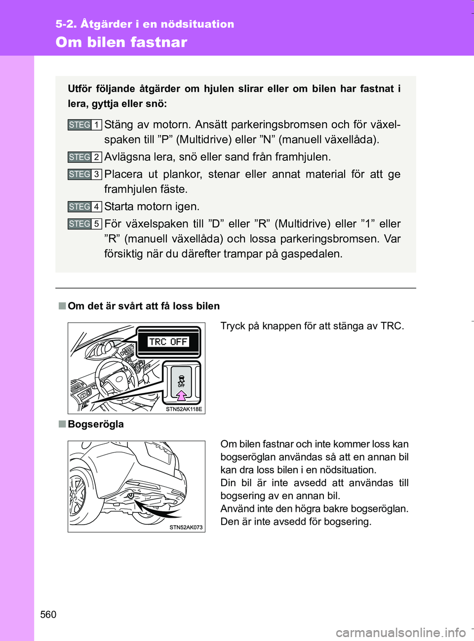 TOYOTA VERSO 2016 Bruksanvisningar (in Swedish) 560
5-2. Åtgärder i en nödsituation
OM64590SE
Om bilen fastnar
nOm det är svårt att få loss bilen
n Bogserögla
Utför följande åtgärder om hjulen sl irar eller om bilen har fastnat i
lera, g TOYOTA VERSO 2016 Bruksanvisningar (in Swedish) 560
5-2. Åtgärder i en nödsituation
OM64590SE
Om bilen fastnar
nOm det är svårt att få loss bilen
n Bogserögla
Utför följande åtgärder om hjulen sl irar eller om bilen har fastnat i
lera, g