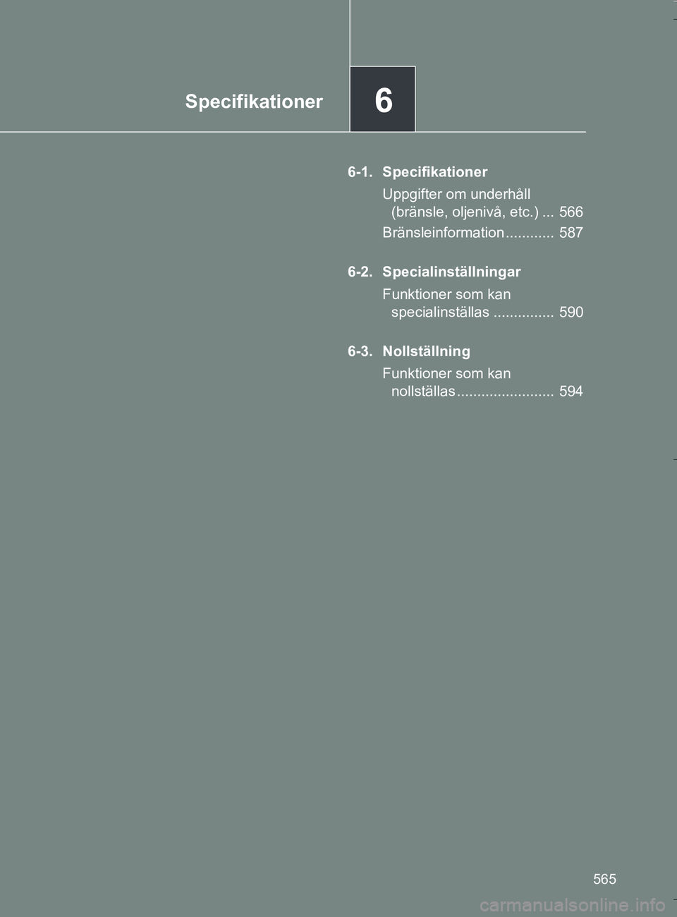 TOYOTA VERSO 2016  Bruksanvisningar (in Swedish) 6Specifikationer
565
OM64590SE
6-1. SpecifikationerUppgifter om underhåll (bränsle, oljenivå, etc.) ...  566
Bränsleinformation ............  587
6-2. Specialinställningar Funktioner som kan spec