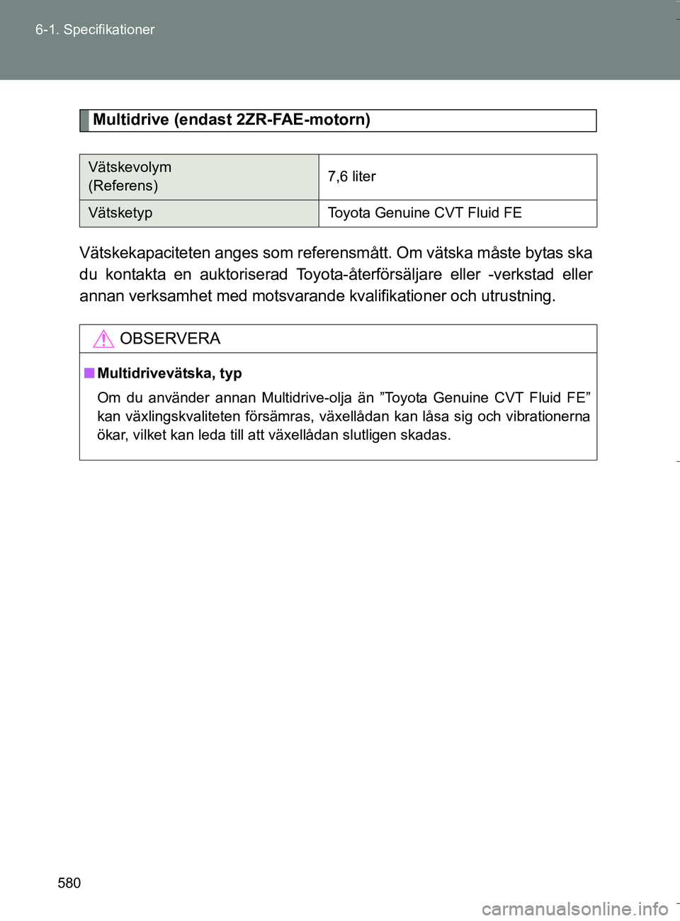 TOYOTA VERSO 2016 Bruksanvisningar (in Swedish) 580
6-1. Specifikationer
OM64590SE
Multidrive (endast 2ZR-FAE-motorn)
Vätskekapaciteten anges som refer ensmått. Om vätska måste bytas ska
du kontakta en auktoriserad Toyota-återförsäljare elle TOYOTA VERSO 2016 Bruksanvisningar (in Swedish) 580
6-1. Specifikationer
OM64590SE
Multidrive (endast 2ZR-FAE-motorn)
Vätskekapaciteten anges som refer ensmått. Om vätska måste bytas ska
du kontakta en auktoriserad Toyota-återförsäljare elle