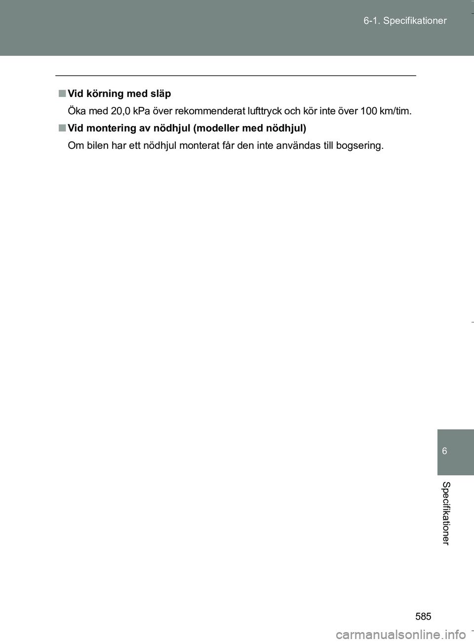 TOYOTA VERSO 2016 Bruksanvisningar (in Swedish) 585
6-1. Specifikationer
6
Specifikationer
OM64590SE
n
Vid körning med släp
Öka med 20,0 kPa över rekommenderat lufttryck och kör inte över 100 km/tim.
n Vid montering av nödhjul (modeller med TOYOTA VERSO 2016 Bruksanvisningar (in Swedish) 585
6-1. Specifikationer
6
Specifikationer
OM64590SE
n
Vid körning med släp
Öka med 20,0 kPa över rekommenderat lufttryck och kör inte över 100 km/tim.
n Vid montering av nödhjul (modeller med