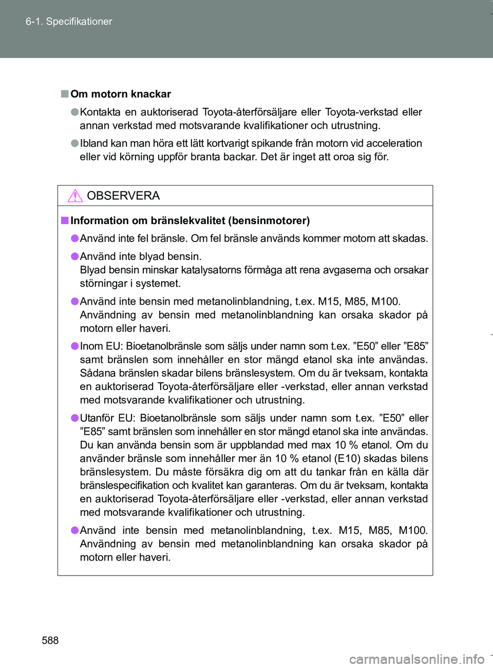TOYOTA VERSO 2016 Bruksanvisningar (in Swedish) 588
6-1. Specifikationer
OM64590SE
n
Om motorn knackar
l Kontakta en auktoriserad Toyota-återförsäljare eller Toyota-verkstad eller
annan verkstad med motsvarande kvalifikationer och utrustning.
l TOYOTA VERSO 2016 Bruksanvisningar (in Swedish) 588
6-1. Specifikationer
OM64590SE
n
Om motorn knackar
l Kontakta en auktoriserad Toyota-återförsäljare eller Toyota-verkstad eller
annan verkstad med motsvarande kvalifikationer och utrustning.
l