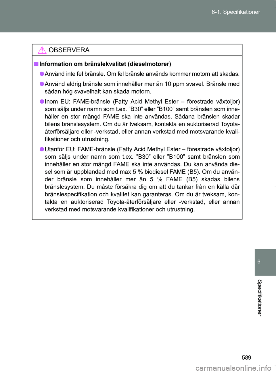 TOYOTA VERSO 2016 Bruksanvisningar (in Swedish) 589
6-1. Specifikationer
6
Specifikationer
OM64590SE
OBSERVERA
n
Information om bränslekvalitet (dieselmotorer)
l Använd inte fel bränsle. Om fel bränsle används kommer motorn att skadas.
l Anvä TOYOTA VERSO 2016 Bruksanvisningar (in Swedish) 589
6-1. Specifikationer
6
Specifikationer
OM64590SE
OBSERVERA
n
Information om bränslekvalitet (dieselmotorer)
l Använd inte fel bränsle. Om fel bränsle används kommer motorn att skadas.
l Anvä