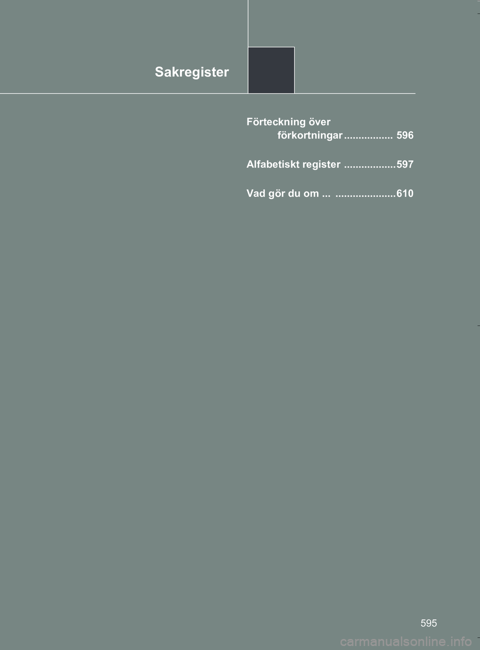 TOYOTA VERSO 2016 Bruksanvisningar (in Swedish) Sakregister
595
OM64590SE
Förteckning över förkortningar ................. 596
Alfabetiskt register .................. 597
Vad gör du om ... ..................... 610
OM64590SE.book Page 595 TOYOTA VERSO 2016 Bruksanvisningar (in Swedish) Sakregister
595
OM64590SE
Förteckning över förkortningar ................. 596
Alfabetiskt register .................. 597
Vad gör du om ... ..................... 610
OM64590SE.book Page 595