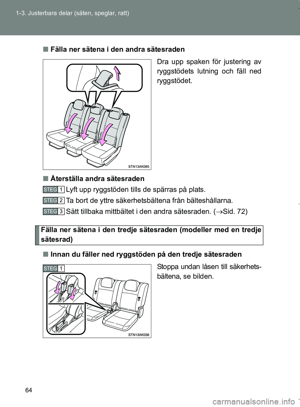 TOYOTA VERSO 2016  Bruksanvisningar (in Swedish) 64
1-3. Justerbara delar (säten, speglar, ratt)
OM64590SE
n
Fälla ner sätena i den andra sätesraden
Dra upp spaken för justering av
ryggstödets lutning och fäll ned
ryggstödet.
n Återställa 