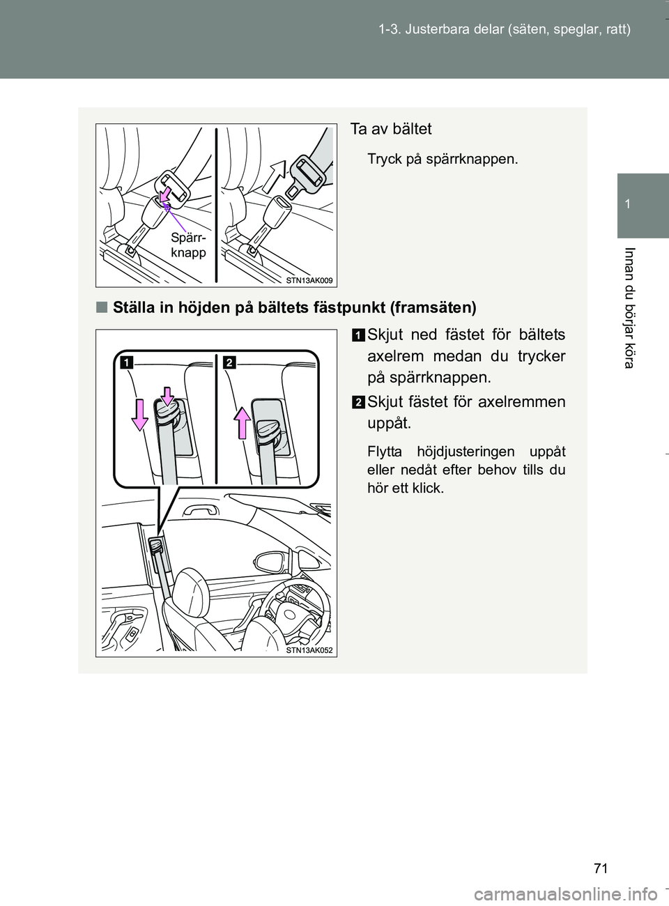 TOYOTA VERSO 2016 Bruksanvisningar (in Swedish) 71
1-3. Justerbara delar (säten, speglar, ratt)
1
Innan du börjar köra
OM64590SE
Ta av bältet
Tryck på spärrknappen.
n
Ställa in höjden på bält ets fästpunkt (framsäten)
Skjut ned fästet TOYOTA VERSO 2016 Bruksanvisningar (in Swedish) 71
1-3. Justerbara delar (säten, speglar, ratt)
1
Innan du börjar köra
OM64590SE
Ta av bältet
Tryck på spärrknappen.
n
Ställa in höjden på bält ets fästpunkt (framsäten)
Skjut ned fästet