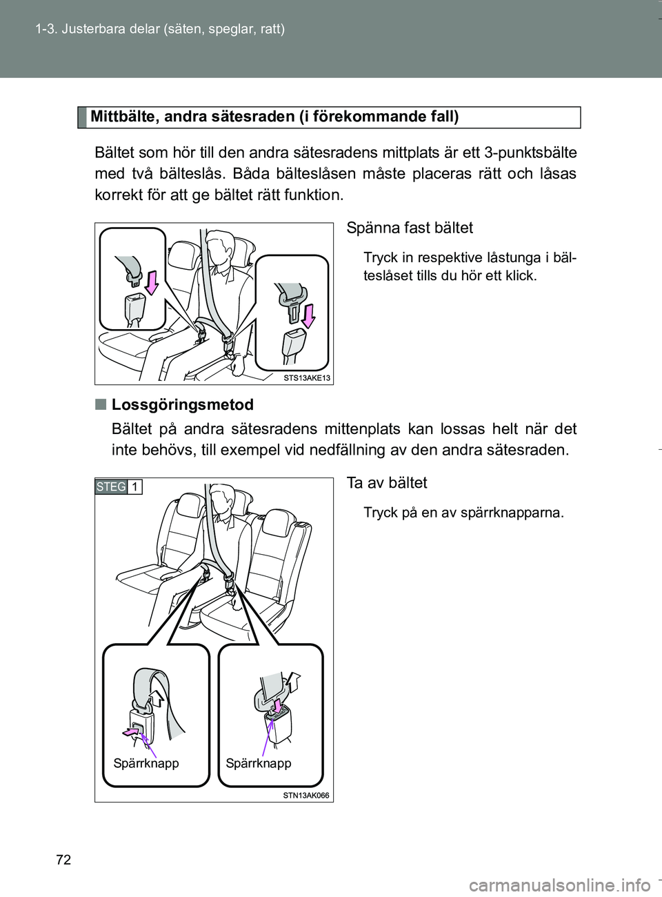 TOYOTA VERSO 2016 Bruksanvisningar (in Swedish) 72
1-3. Justerbara delar (säten, speglar, ratt)
OM64590SE
Mittbälte, andra sätesraden (i förekommande fall)
Bältet som hör till den andra sätesradens mittplats är ett 3-punktsbälte
med två b TOYOTA VERSO 2016 Bruksanvisningar (in Swedish) 72
1-3. Justerbara delar (säten, speglar, ratt)
OM64590SE
Mittbälte, andra sätesraden (i förekommande fall)
Bältet som hör till den andra sätesradens mittplats är ett 3-punktsbälte
med två b