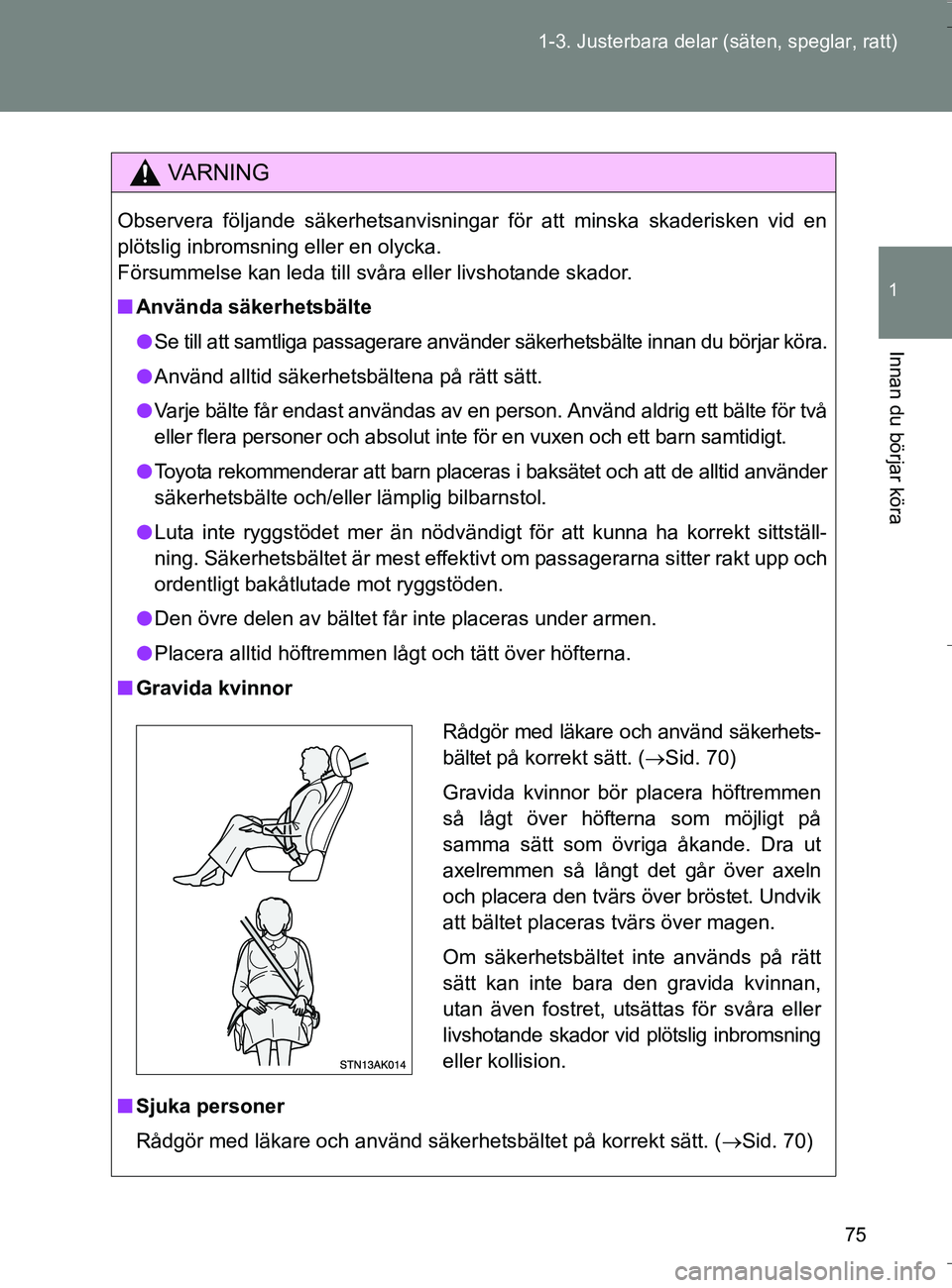 TOYOTA VERSO 2016 Bruksanvisningar (in Swedish) 75
1-3. Justerbara delar (säten, speglar, ratt)
1
Innan du börjar köra
OM64590SE
VA R N I N G
Observera följande säkerhetsanvisningar för att minska skaderisken vid en
plötslig inbromsning elle TOYOTA VERSO 2016 Bruksanvisningar (in Swedish) 75
1-3. Justerbara delar (säten, speglar, ratt)
1
Innan du börjar köra
OM64590SE
VA R N I N G
Observera följande säkerhetsanvisningar för att minska skaderisken vid en
plötslig inbromsning elle