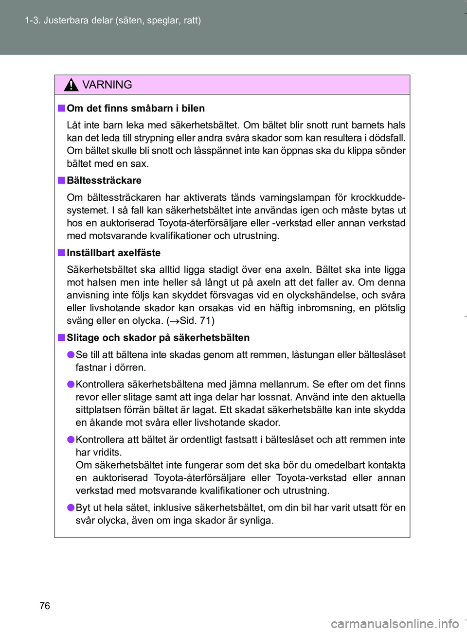 TOYOTA VERSO 2016 Bruksanvisningar (in Swedish) 76
1-3. Justerbara delar (säten, speglar, ratt)
OM64590SE
VA R N I N G
n
Om det finns småbarn i bilen
Låt inte barn leka med säkerhetsbältet. Om bältet blir snott runt barnets hals
kan det leda TOYOTA VERSO 2016 Bruksanvisningar (in Swedish) 76
1-3. Justerbara delar (säten, speglar, ratt)
OM64590SE
VA R N I N G
n
Om det finns småbarn i bilen
Låt inte barn leka med säkerhetsbältet. Om bältet blir snott runt barnets hals
kan det leda