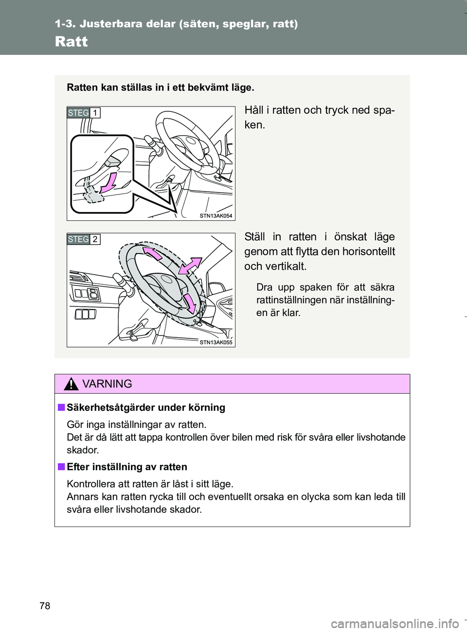 TOYOTA VERSO 2016 Bruksanvisningar (in Swedish) 78
1-3. Justerbara delar (säten, speglar, ratt)
OM64590SE
Ratt
VA R N I N G
nSäkerhetsåtgärder under körning
Gör inga inställningar av ratten.
Det är då lätt att tappa kontrollen över bilen TOYOTA VERSO 2016 Bruksanvisningar (in Swedish) 78
1-3. Justerbara delar (säten, speglar, ratt)
OM64590SE
Ratt
VA R N I N G
nSäkerhetsåtgärder under körning
Gör inga inställningar av ratten.
Det är då lätt att tappa kontrollen över bilen