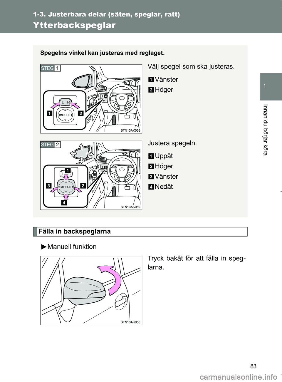TOYOTA VERSO 2016 Bruksanvisningar (in Swedish) 83
1
1-3. Justerbara delar (säten, speglar, ratt)
Innan du börjar köra
OM64590SE
Ytterbackspeglar
Fälla in backspeglarnaManuell funktion Tryck bakåt för att fälla in speg-
larna.
Spegelns vinke TOYOTA VERSO 2016 Bruksanvisningar (in Swedish) 83
1
1-3. Justerbara delar (säten, speglar, ratt)
Innan du börjar köra
OM64590SE
Ytterbackspeglar
Fälla in backspeglarnaManuell funktion Tryck bakåt för att fälla in speg-
larna.
Spegelns vinke