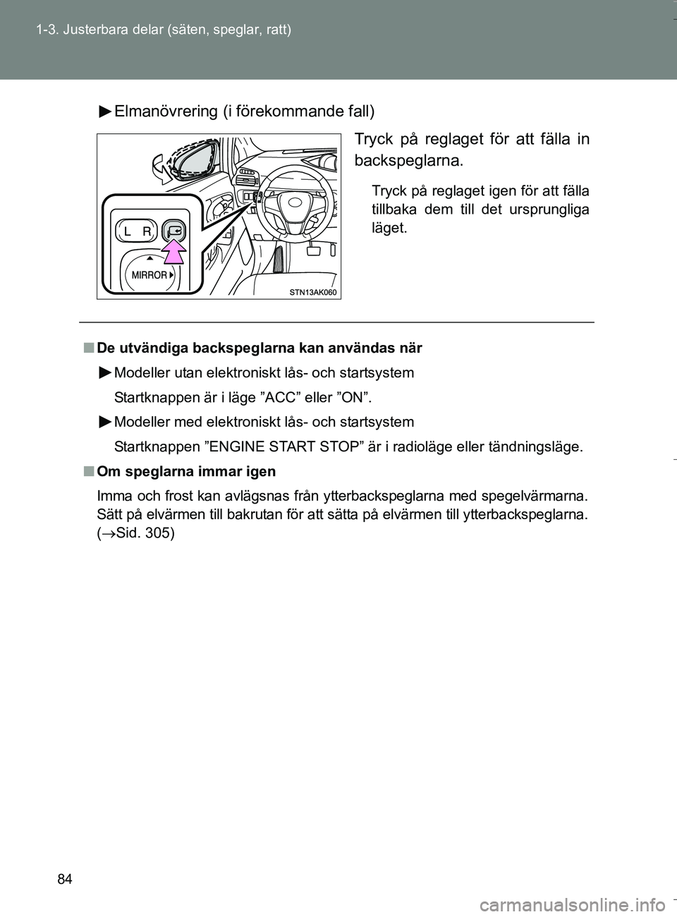 TOYOTA VERSO 2016 Bruksanvisningar (in Swedish) 84
1-3. Justerbara delar (säten, speglar, ratt)
OM64590SE
Elmanövrering (i förekommande fall)
Tryck på reglaget för att fälla in
backspeglarna.
Tryck på reglaget igen för att fälla
tillbaka d TOYOTA VERSO 2016 Bruksanvisningar (in Swedish) 84
1-3. Justerbara delar (säten, speglar, ratt)
OM64590SE
Elmanövrering (i förekommande fall)
Tryck på reglaget för att fälla in
backspeglarna.
Tryck på reglaget igen för att fälla
tillbaka d