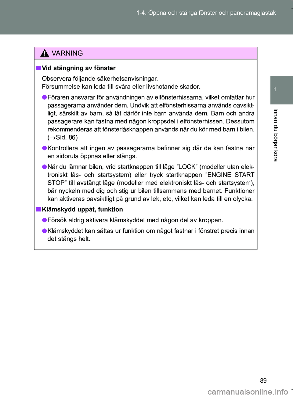 TOYOTA VERSO 2016 Bruksanvisningar (in Swedish) 89
1-4. Öppna och stänga fönster och panoramaglastak
1
Innan du börjar köra
OM64590SE
VA R N I N G
n
Vid stängning av fönster
Observera följande säkerhetsanvisningar.
Försummelse kan leda t TOYOTA VERSO 2016 Bruksanvisningar (in Swedish) 89
1-4. Öppna och stänga fönster och panoramaglastak
1
Innan du börjar köra
OM64590SE
VA R N I N G
n
Vid stängning av fönster
Observera följande säkerhetsanvisningar.
Försummelse kan leda t