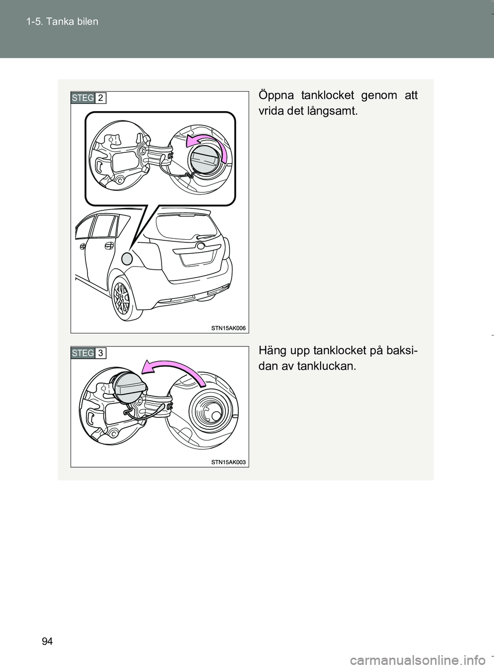 TOYOTA VERSO 2016 Bruksanvisningar (in Swedish) 94
1-5. Tanka bilen
OM64590SE
Öppna tanklocket genom att
vrida det långsamt.
Häng upp tanklocket på baksi-
dan av tankluckan.STEG2
STEG3
OM64590SE.book Page 94 Thursday, August 4, 2016 1:59 PM TOYOTA VERSO 2016 Bruksanvisningar (in Swedish) 94
1-5. Tanka bilen
OM64590SE
Öppna tanklocket genom att
vrida det långsamt.
Häng upp tanklocket på baksi-
dan av tankluckan.STEG2
STEG3
OM64590SE.book Page 94 Thursday, August 4, 2016 1:59 PM