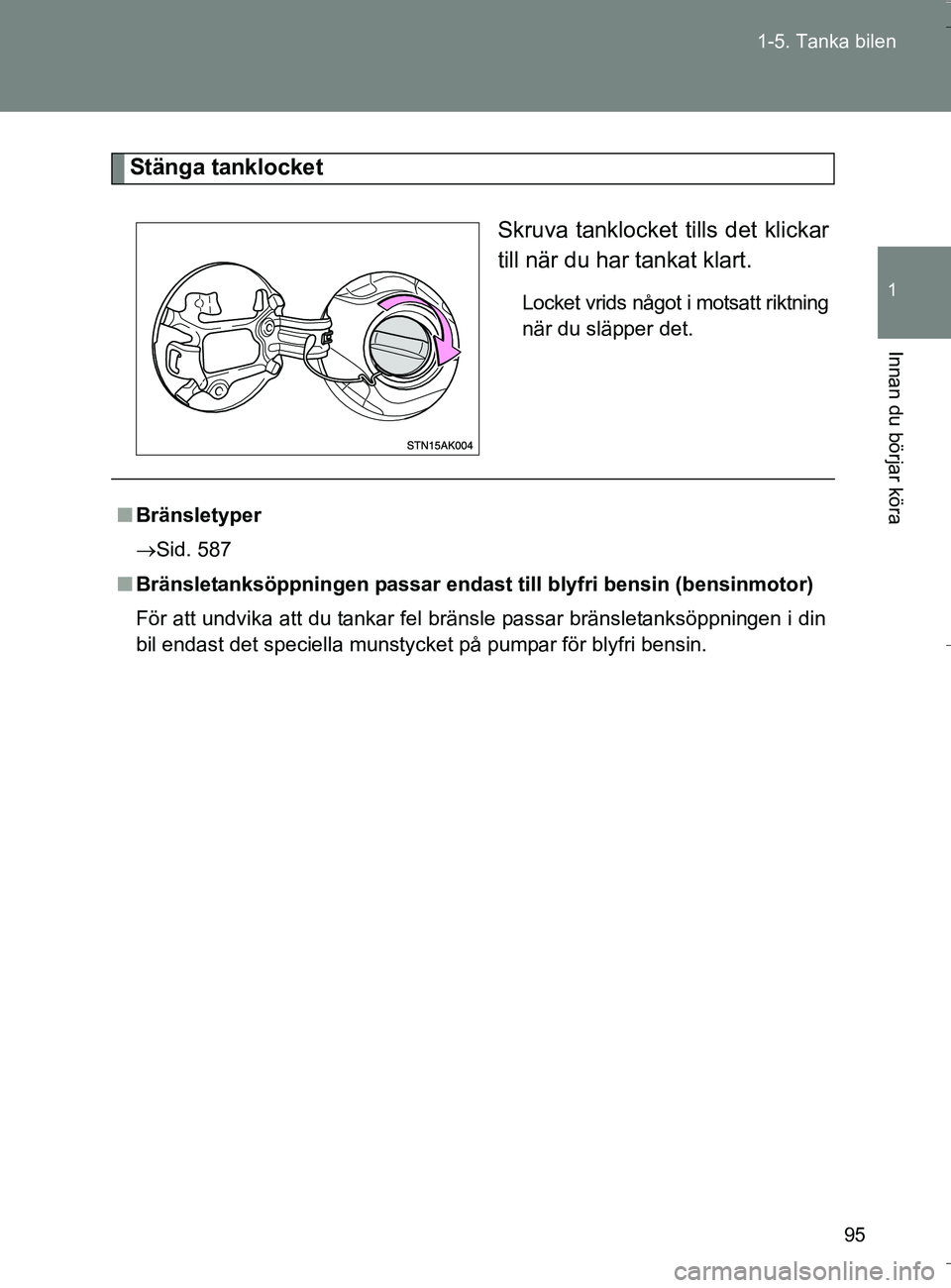 TOYOTA VERSO 2016 Bruksanvisningar (in Swedish) 95
1-5. Tanka bilen
1
Innan du börjar köra
OM64590SE
Stänga tanklocket
Skruva tanklocket tills det klickar
till när du har tankat klart.
Locket vrids något i motsatt riktning
när du släpper det TOYOTA VERSO 2016 Bruksanvisningar (in Swedish) 95
1-5. Tanka bilen
1
Innan du börjar köra
OM64590SE
Stänga tanklocket
Skruva tanklocket tills det klickar
till när du har tankat klart.
Locket vrids något i motsatt riktning
när du släpper det