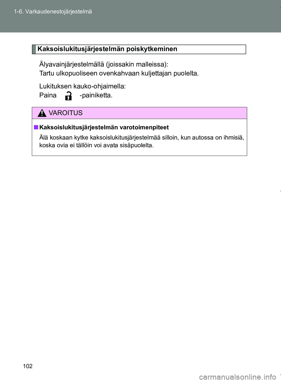 TOYOTA VERSO 2016 Omistajan Käsikirja (in Finnish) 102
1-6. Varkaudenestojärjestelmä
OM64590FI
Kaksoislukitusjärjestelmän poiskytkeminen
Älyavainjärjestelmällä (joissakin malleissa):
Tartu ulkopuoliseen ovenka hvaan kuljettajan puolelta.
Luki TOYOTA VERSO 2016 Omistajan Käsikirja (in Finnish) 102
1-6. Varkaudenestojärjestelmä
OM64590FI
Kaksoislukitusjärjestelmän poiskytkeminen
Älyavainjärjestelmällä (joissakin malleissa):
Tartu ulkopuoliseen ovenka hvaan kuljettajan puolelta.
Luki