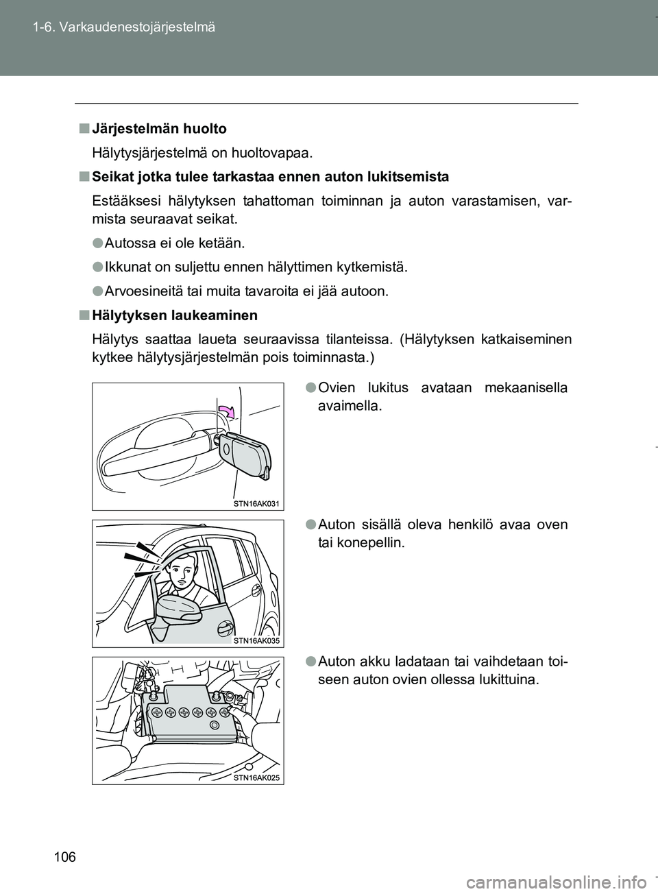 TOYOTA VERSO 2016 Omistajan Käsikirja (in Finnish) 106
1-6. Varkaudenestojärjestelmä
OM64590FI
n
Järjestelmän huolto
Hälytysjärjestelmä on huoltovapaa.
n Seikat jotka tulee tarkastaa ennen auton lukitsemista
Estääksesi hälytyksen tahattoman TOYOTA VERSO 2016 Omistajan Käsikirja (in Finnish) 106
1-6. Varkaudenestojärjestelmä
OM64590FI
n
Järjestelmän huolto
Hälytysjärjestelmä on huoltovapaa.
n Seikat jotka tulee tarkastaa ennen auton lukitsemista
Estääksesi hälytyksen tahattoman