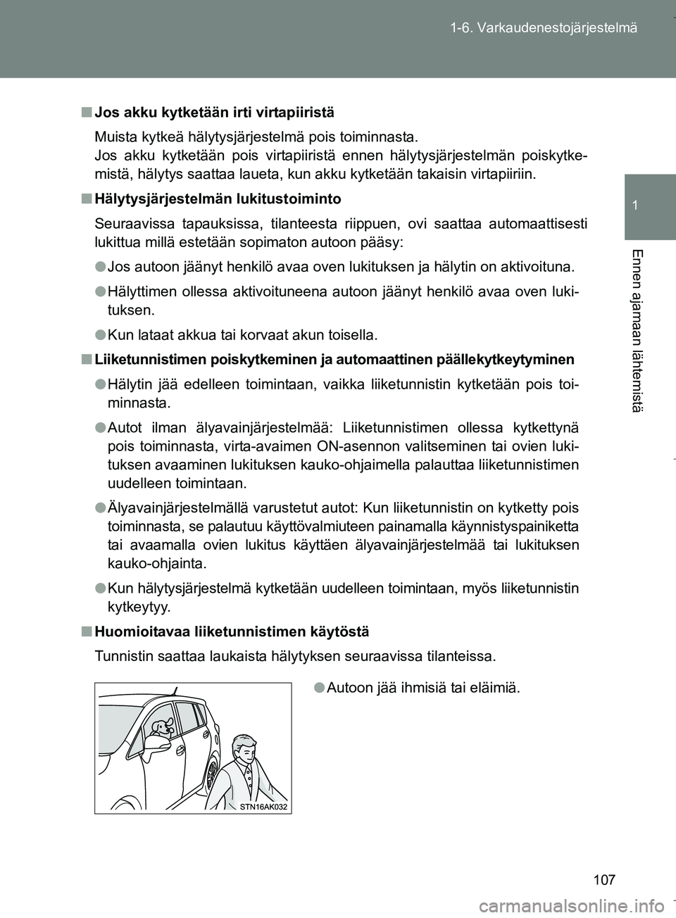 TOYOTA VERSO 2016 Omistajan Käsikirja (in Finnish) 107
1-6. Varkaudenestojärjestelmä
1
Ennen ajamaan lähtemistä
OM64590FI
n
Jos akku kytketään irti virtapiiristä
Muista kytkeä hälytysjärjestelmä pois toiminnasta.
Jos akku kytketään pois v TOYOTA VERSO 2016 Omistajan Käsikirja (in Finnish) 107
1-6. Varkaudenestojärjestelmä
1
Ennen ajamaan lähtemistä
OM64590FI
n
Jos akku kytketään irti virtapiiristä
Muista kytkeä hälytysjärjestelmä pois toiminnasta.
Jos akku kytketään pois v