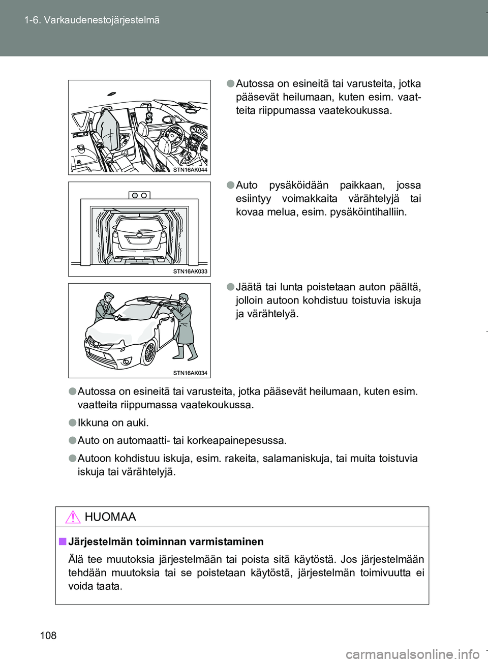 TOYOTA VERSO 2016 Omistajan Käsikirja (in Finnish) 108
1-6. Varkaudenestojärjestelmä
OM64590FI
l
Autossa on esineitä tai varusteita, jotka pääsevät heilumaan, kuten esim.
vaatteita riippumassa vaatekoukussa.
l Ikkuna on auki.
l Auto on automaatt TOYOTA VERSO 2016 Omistajan Käsikirja (in Finnish) 108
1-6. Varkaudenestojärjestelmä
OM64590FI
l
Autossa on esineitä tai varusteita, jotka pääsevät heilumaan, kuten esim.
vaatteita riippumassa vaatekoukussa.
l Ikkuna on auki.
l Auto on automaatt